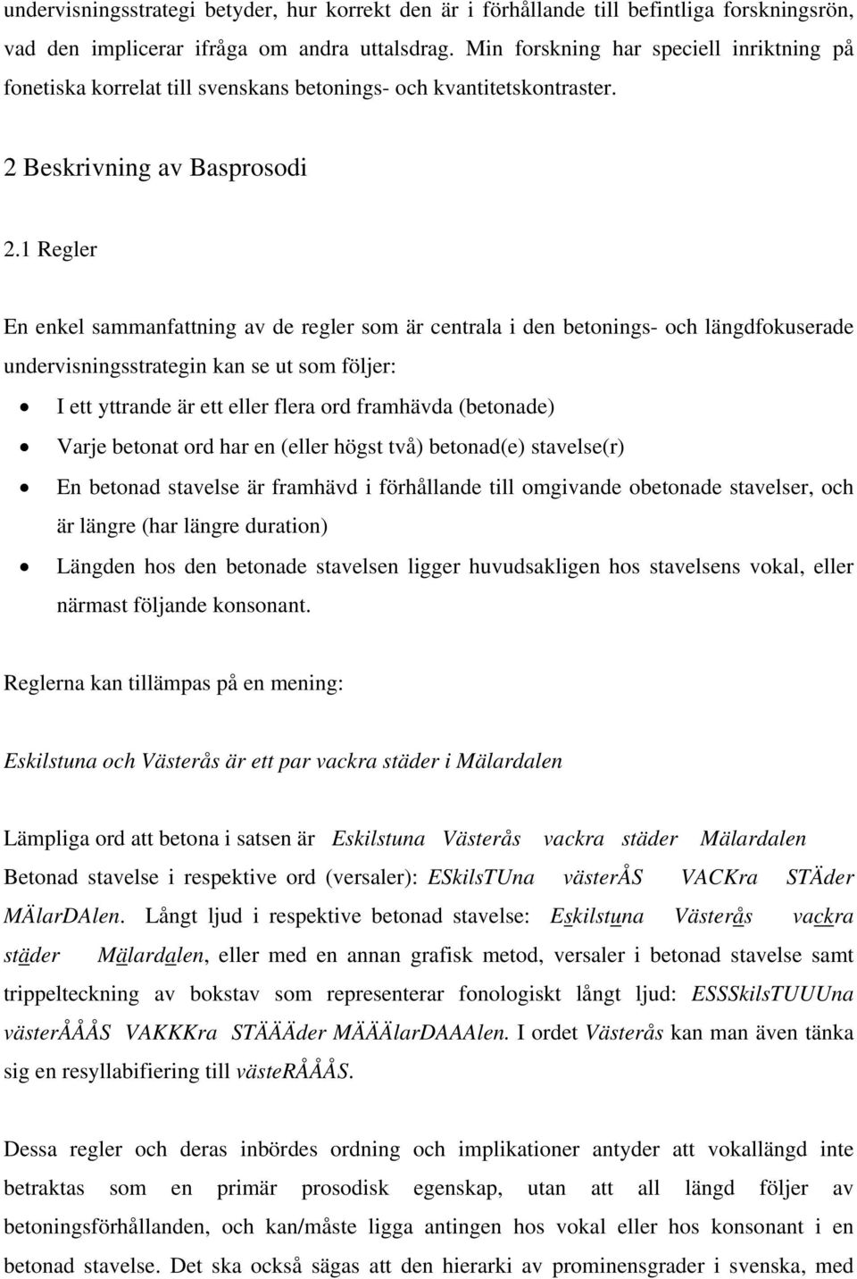 1 Regler En enkel sammanfattning av de regler som är centrala i den betonings- och längdfokuserade undervisningsstrategin kan se ut som följer: I ett yttrande är ett eller flera ord framhävda