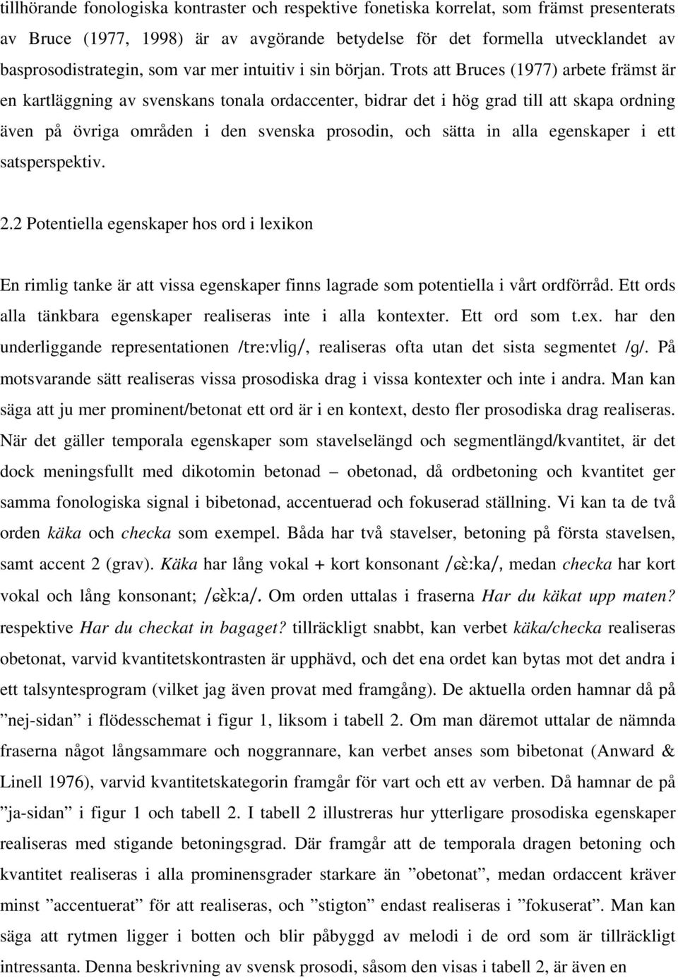 Trots att Bruces (1977) arbete främst är en kartläggning av svenskans tonala ordaccenter, bidrar det i hög grad till att skapa ordning även på övriga områden i den svenska prosodin, och sätta in alla