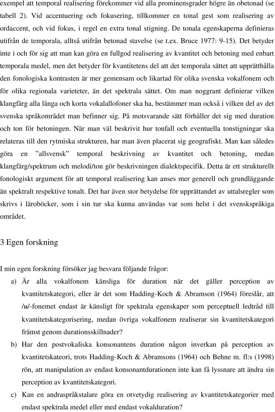 De tonala egenskaperna definieras utifrån de temporala, alltså utifrån betonad stavelse (se t.ex. Bruce 1977: 9-15).