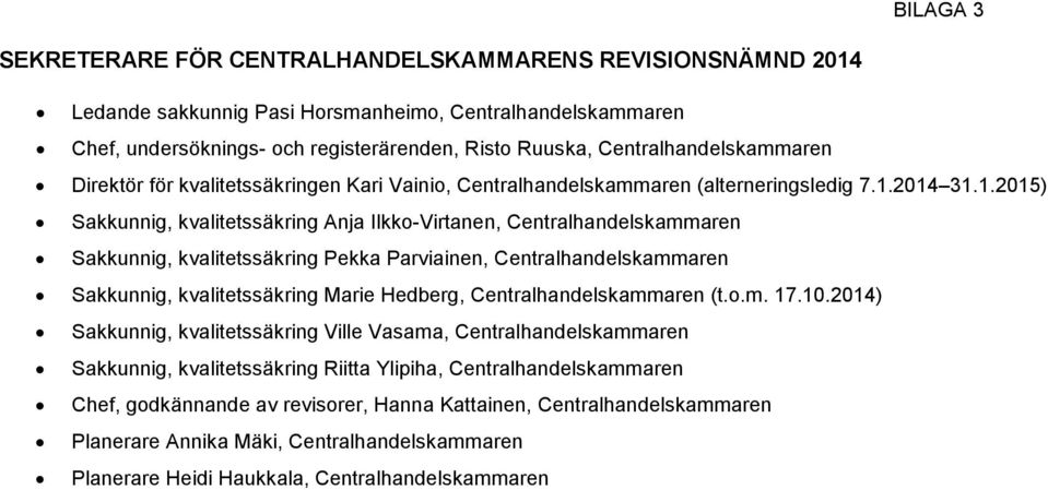 2014 31.1.2015) Sakkunnig, kvalitetssäkring Anja Ilkko-Virtanen, Centralhandelskammaren Sakkunnig, kvalitetssäkring Pekka Parviainen, Centralhandelskammaren Sakkunnig, kvalitetssäkring Marie Hedberg,