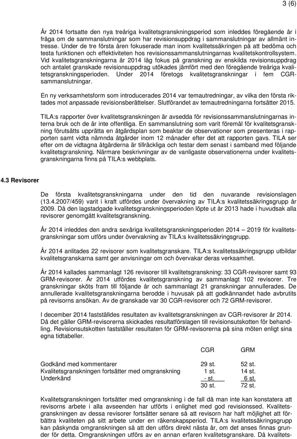 Vid kvalitetsgranskningarna år 2014 låg fokus på granskning av enskilda revisionsuppdrag och antalet granskade revisionsuppdrag utökades jämfört med den föregående treåriga