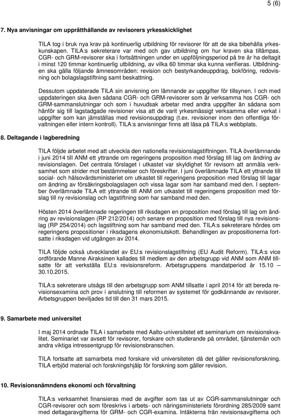 CGR- och GRM-revisorer ska i fortsättningen under en uppföljningsperiod på tre år ha deltagit i minst 120 timmar kontinuerlig utbildning, av vilka 60 timmar ska kunna verifieras.