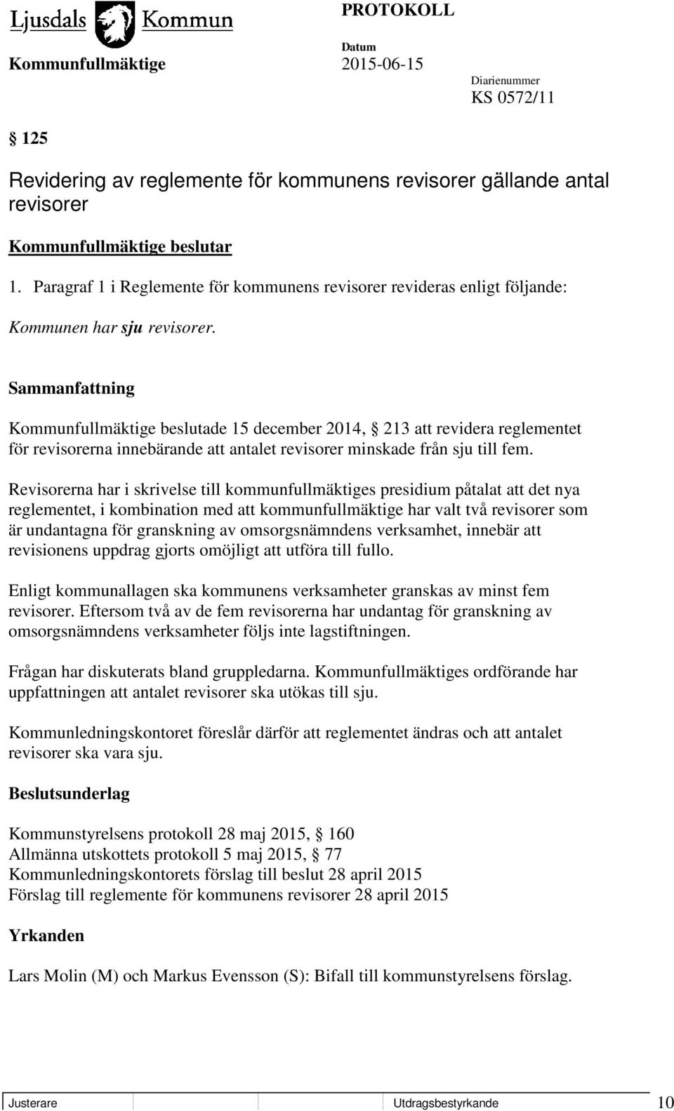 Sammanfattning Kommunfullmäktige beslutade 15 december 2014, 213 att revidera reglementet för revisorerna innebärande att antalet revisorer minskade från sju till fem.