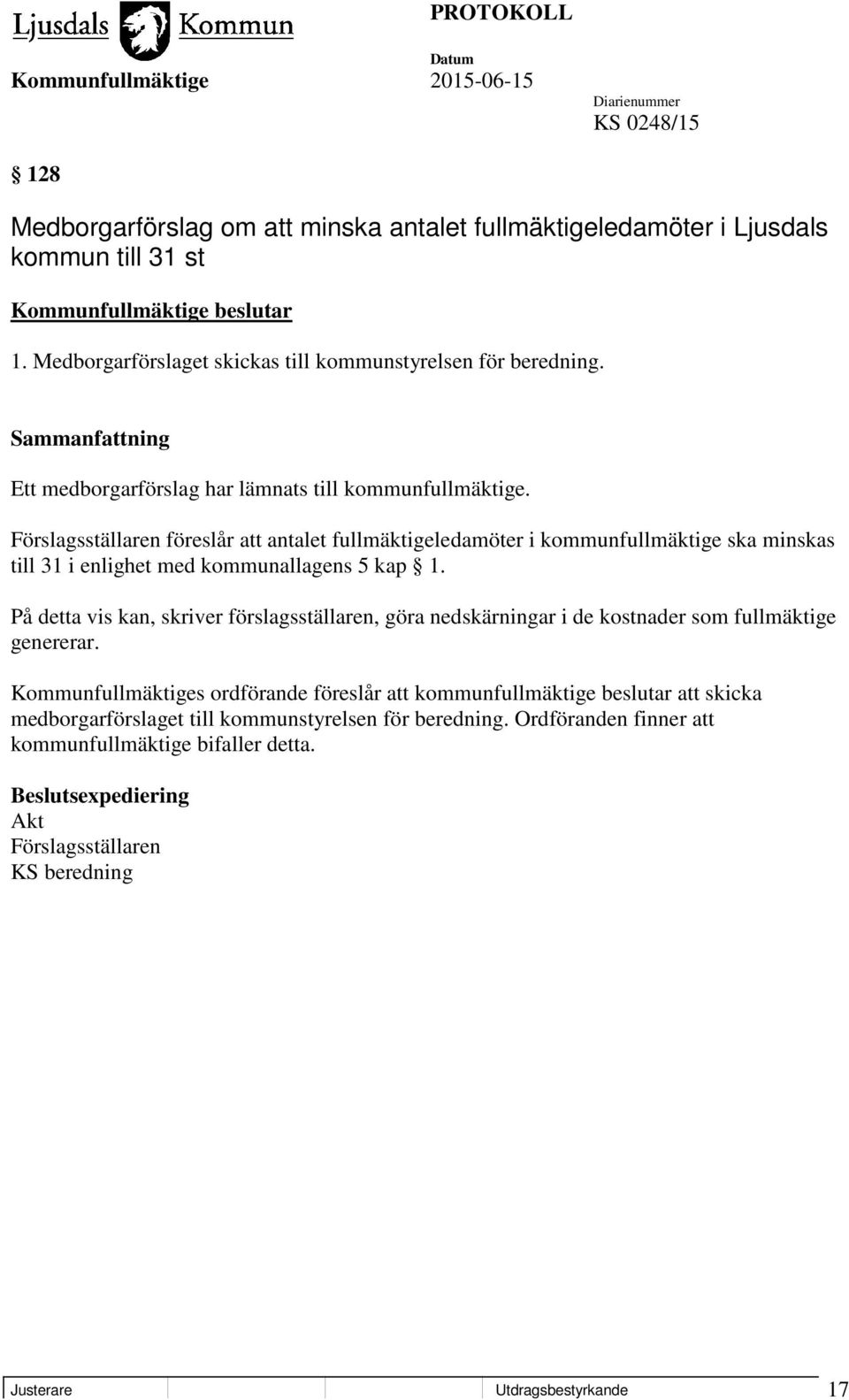 Förslagsställaren föreslår att antalet fullmäktigeledamöter i kommunfullmäktige ska minskas till 31 i enlighet med kommunallagens 5 kap 1.