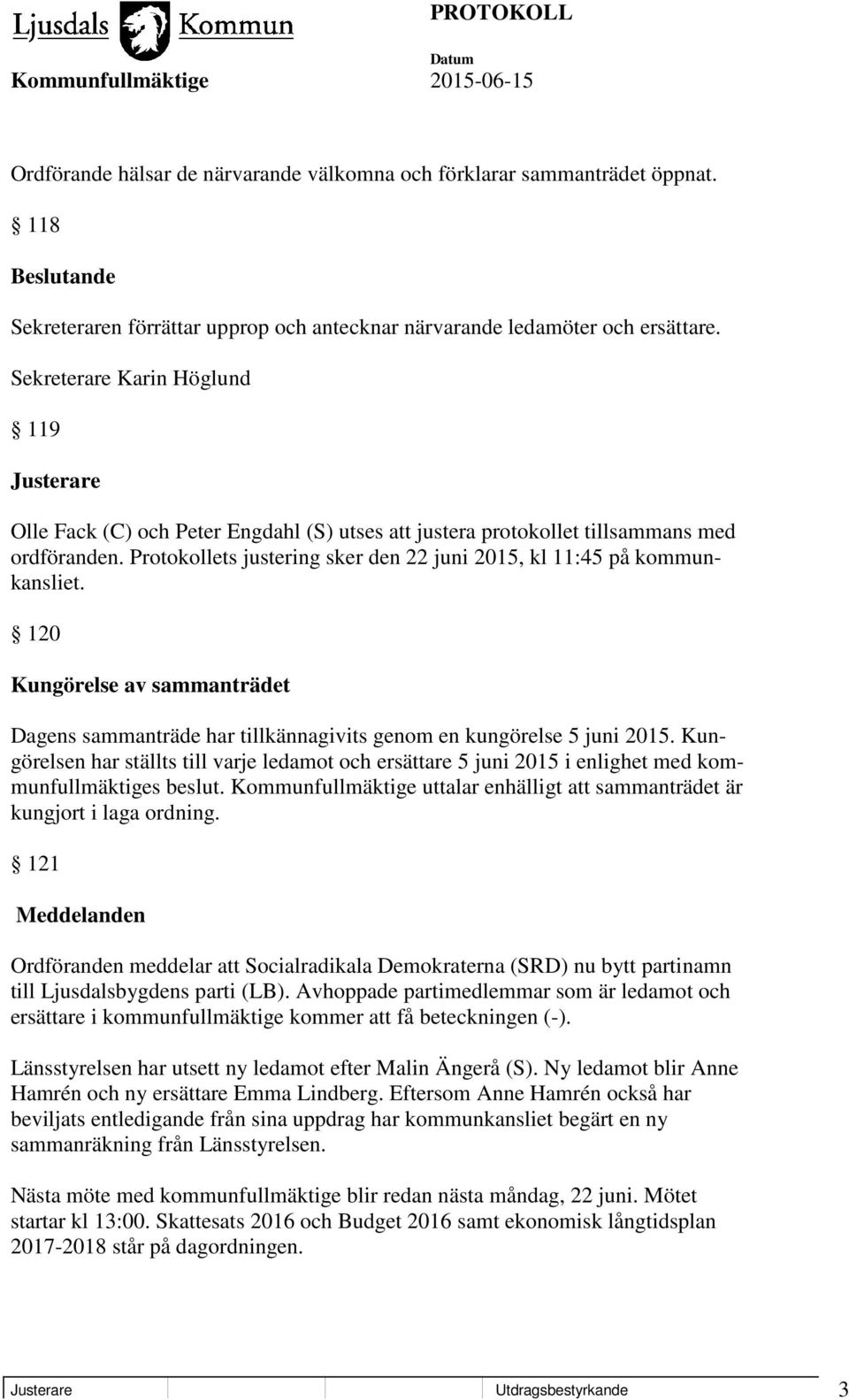 Protokollets justering sker den 22 juni 2015, kl 11:45 på kommunkansliet. 120 Kungörelse av sammanträdet Dagens sammanträde har tillkännagivits genom en kungörelse 5 juni 2015.