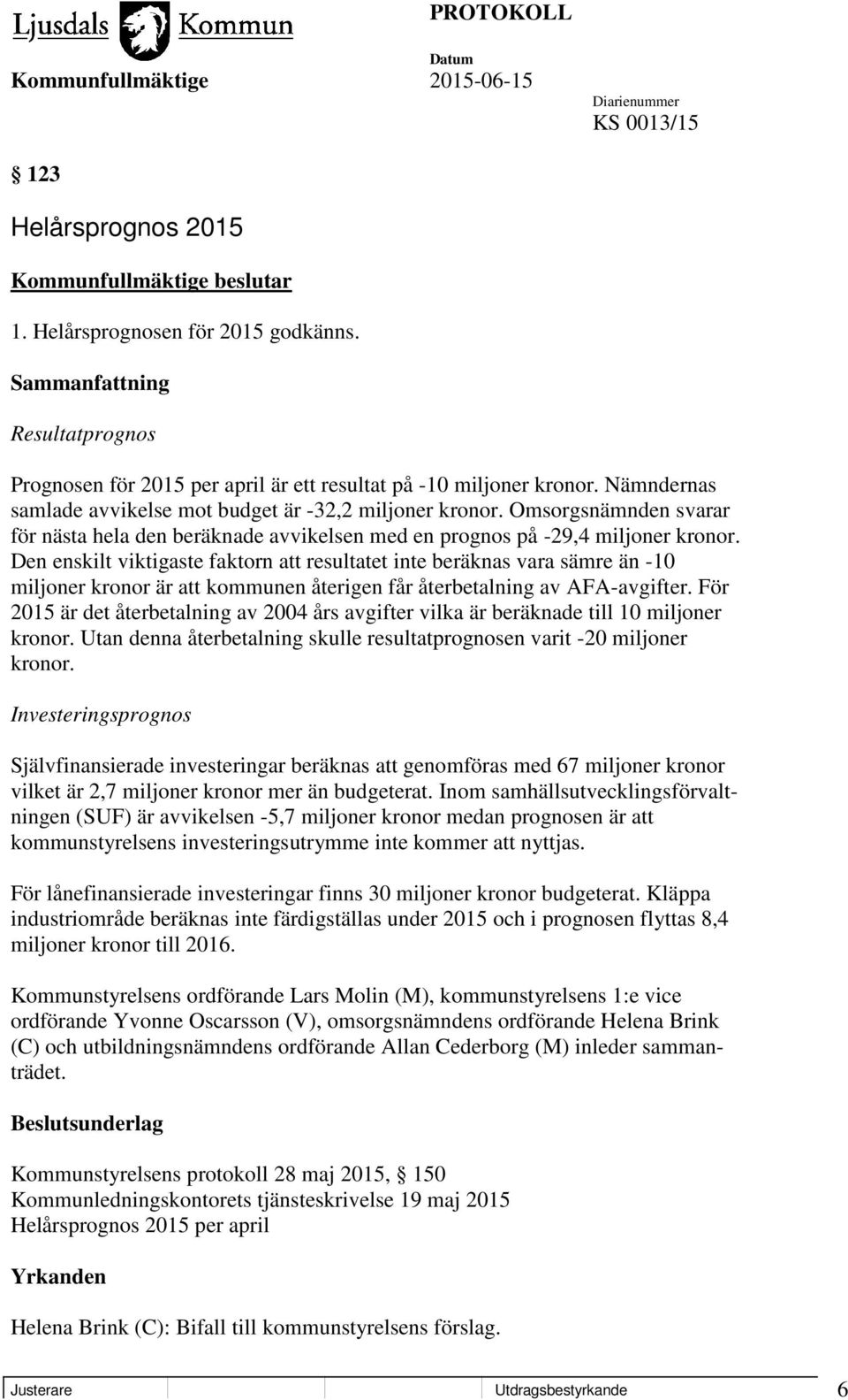 Den enskilt viktigaste faktorn att resultatet inte beräknas vara sämre än -10 miljoner kronor är att kommunen återigen får återbetalning av AFA-avgifter.