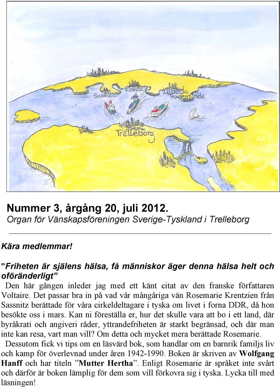 Det passar bra in på vad vår mångåriga vän Rosemarie Krentzien från Sassnitz berättade för våra cirkeldeltagare i tyska om livet i forna DDR, då hon besökte oss i mars.