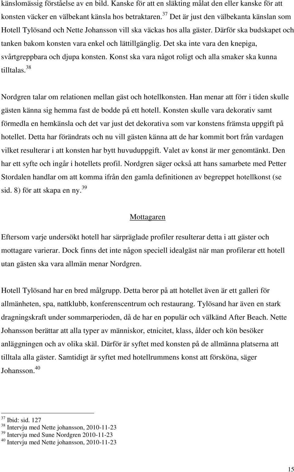 Det ska inte vara den knepiga, svårtgreppbara och djupa konsten. Konst ska vara något roligt och alla smaker ska kunna tilltalas. 38 Nordgren talar om relationen mellan gäst och hotellkonsten.