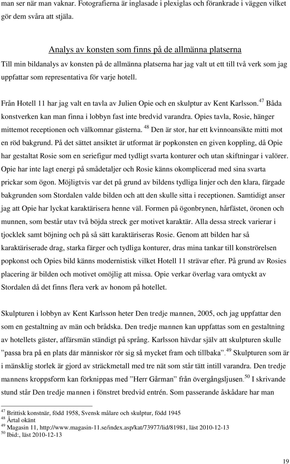 Från Hotell 11 har jag valt en tavla av Julien Opie och en skulptur av Kent Karlsson. 47 Båda konstverken kan man finna i lobbyn fast inte bredvid varandra.