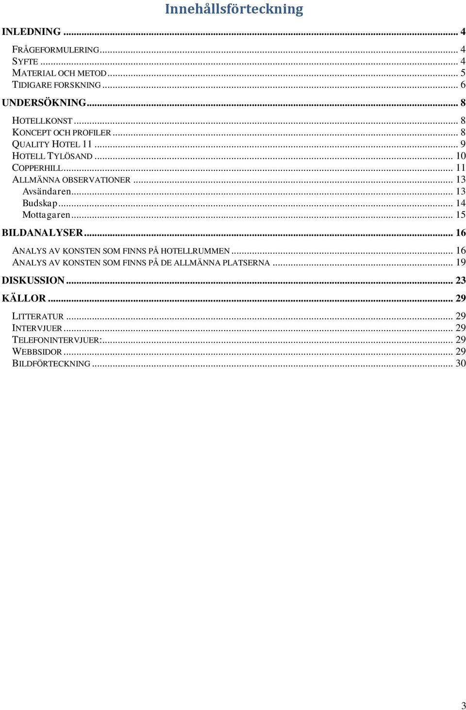 .. 13 Avsändaren... 13 Budskap... 14 Mottagaren... 15 BILDANALYSER... 16 ANALYS AV KONSTEN SOM FINNS PÅ HOTELLRUMMEN.