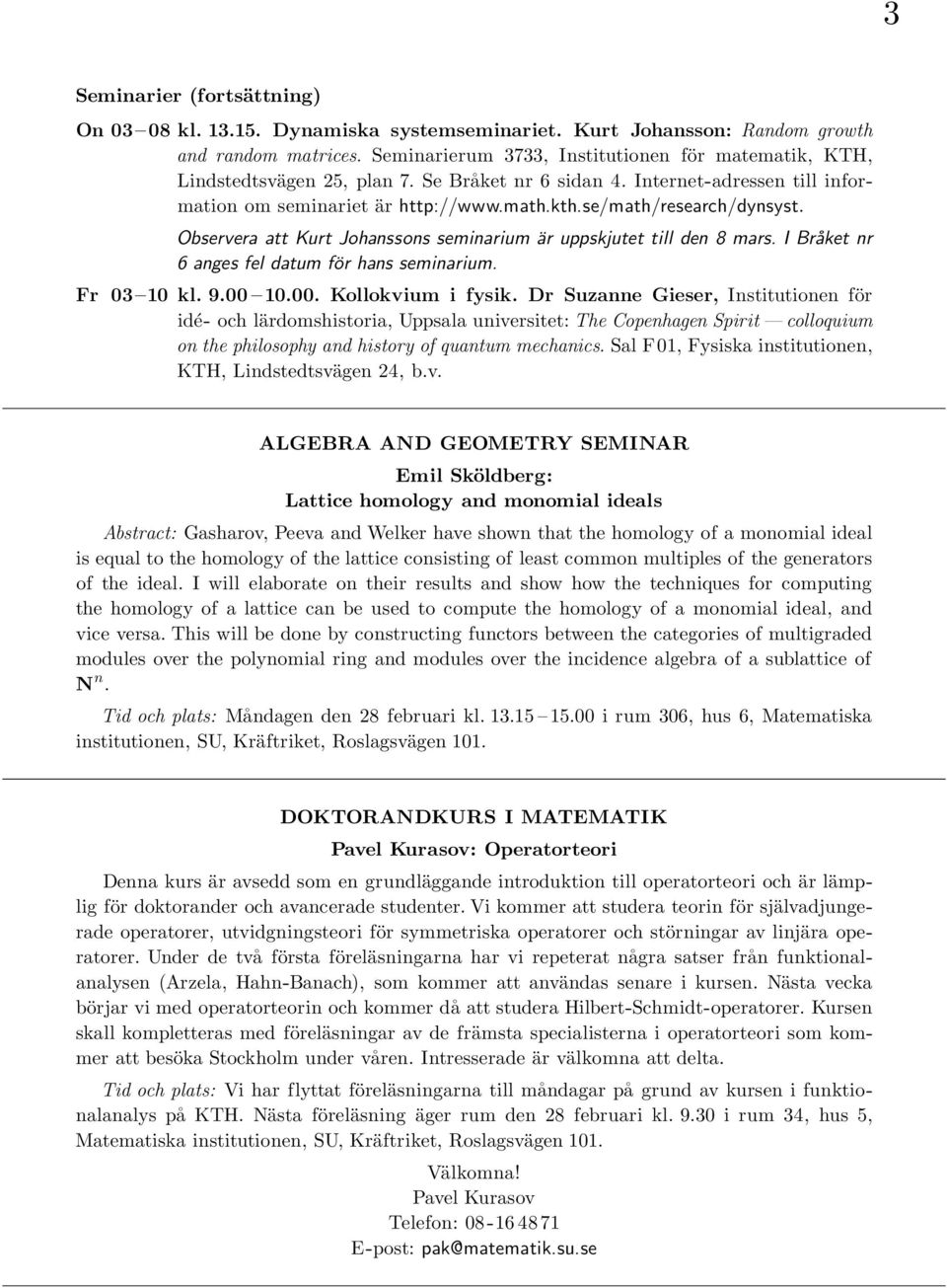 se/math/research/dynsyst. Observera att Kurt Johanssons seminarium är uppskjutet till den 8 mars. I Bråket nr 6 anges fel datum för hans seminarium. Fr 03 10 kl. 9.00 10.00. Kollokvium i fysik.