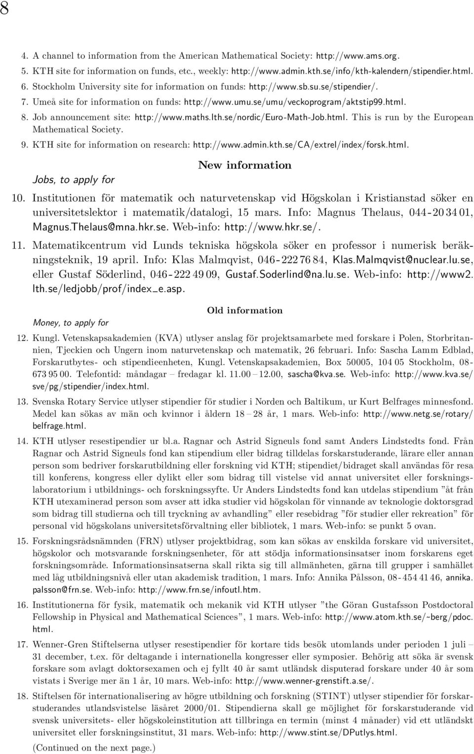 Job announcement site: http://www.maths.lth.se/nordic/euro-math-job.html. This is run by the European Mathematical Society. 9. KTH site for information on research: http://www.admin.kth.