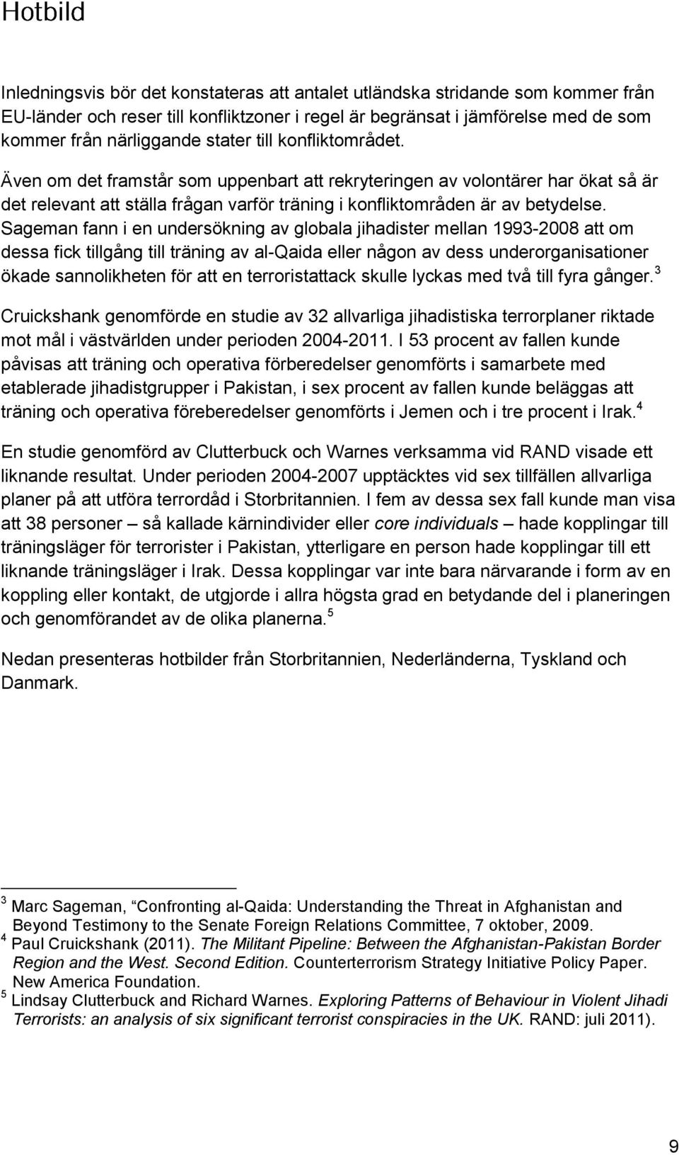 Sageman fann i en undersökning av globala jihadister mellan 1993-2008 att om dessa fick tillgång till träning av al-qaida eller någon av dess underorganisationer ökade sannolikheten för att en