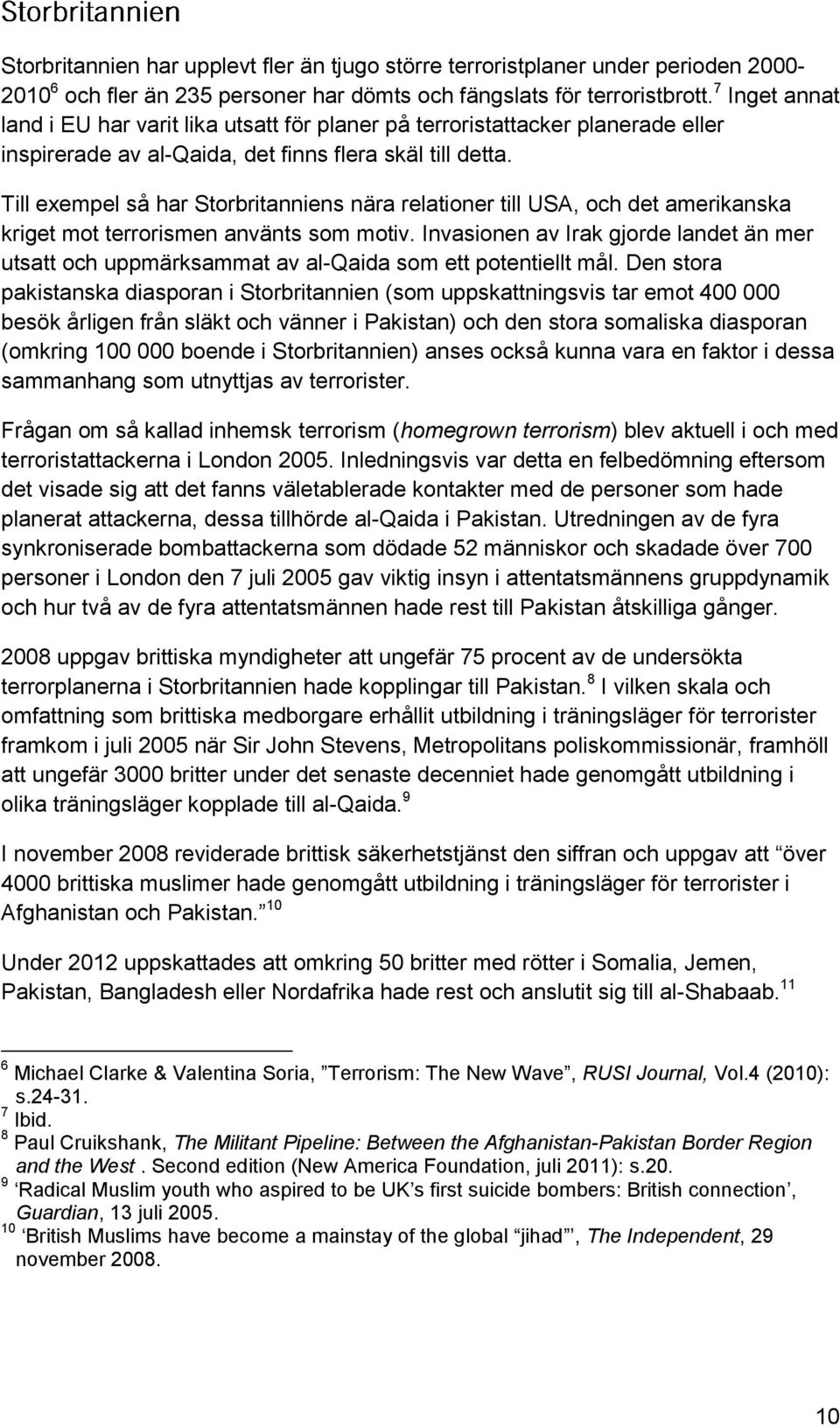 Till exempel så har Storbritanniens nära relationer till USA, och det amerikanska kriget mot terrorismen använts som motiv.