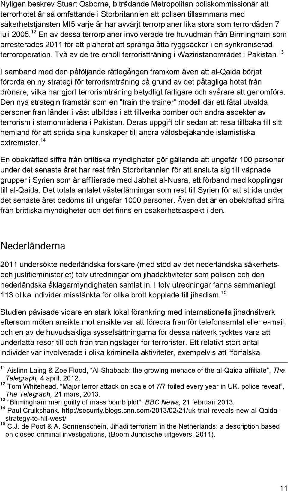 12 En av dessa terrorplaner involverade tre huvudmän från Birmingham som arresterades 2011 för att planerat att spränga åtta ryggsäckar i en synkroniserad terroroperation.