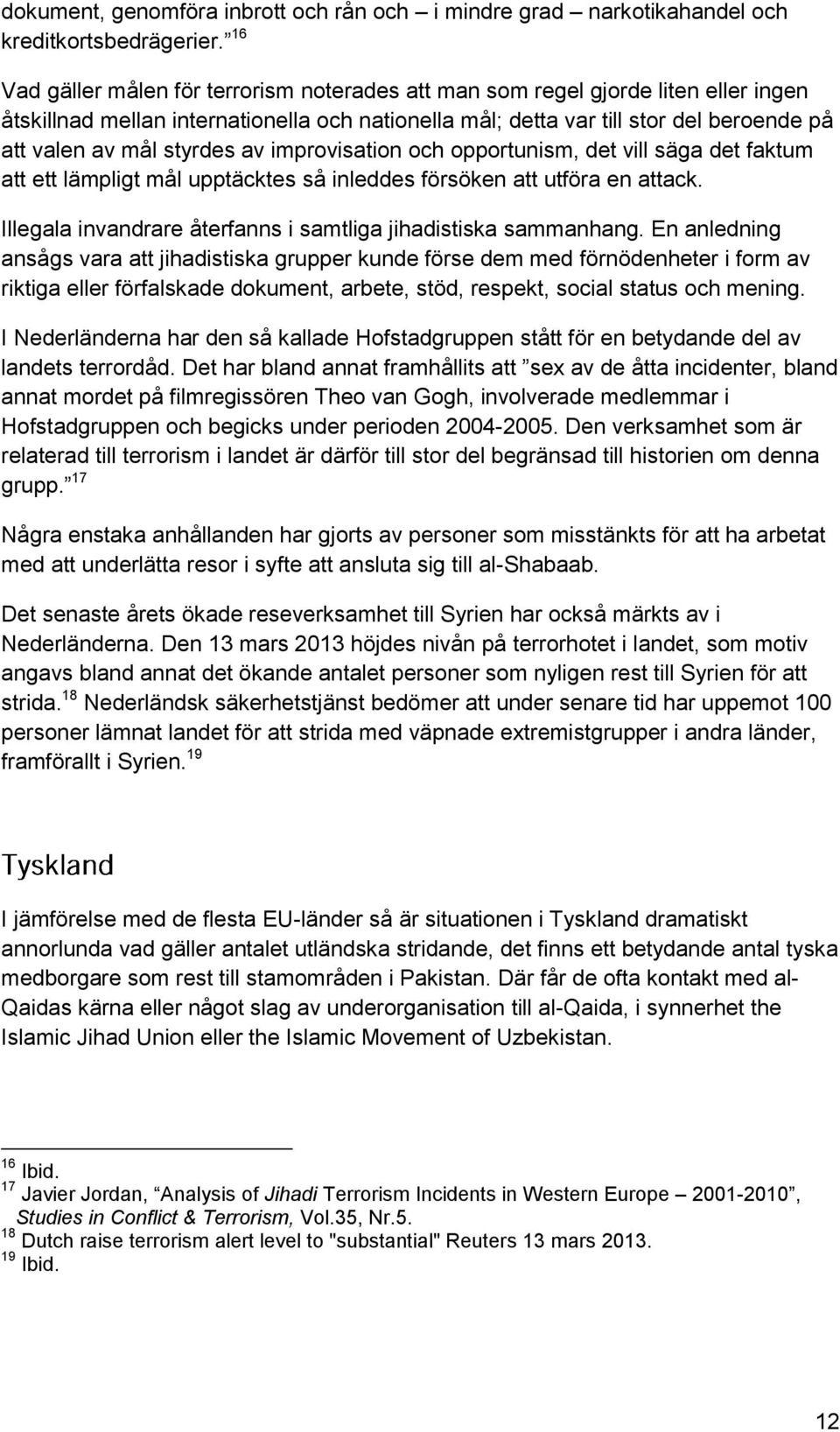 styrdes av improvisation och opportunism, det vill säga det faktum att ett lämpligt mål upptäcktes så inleddes försöken att utföra en attack.