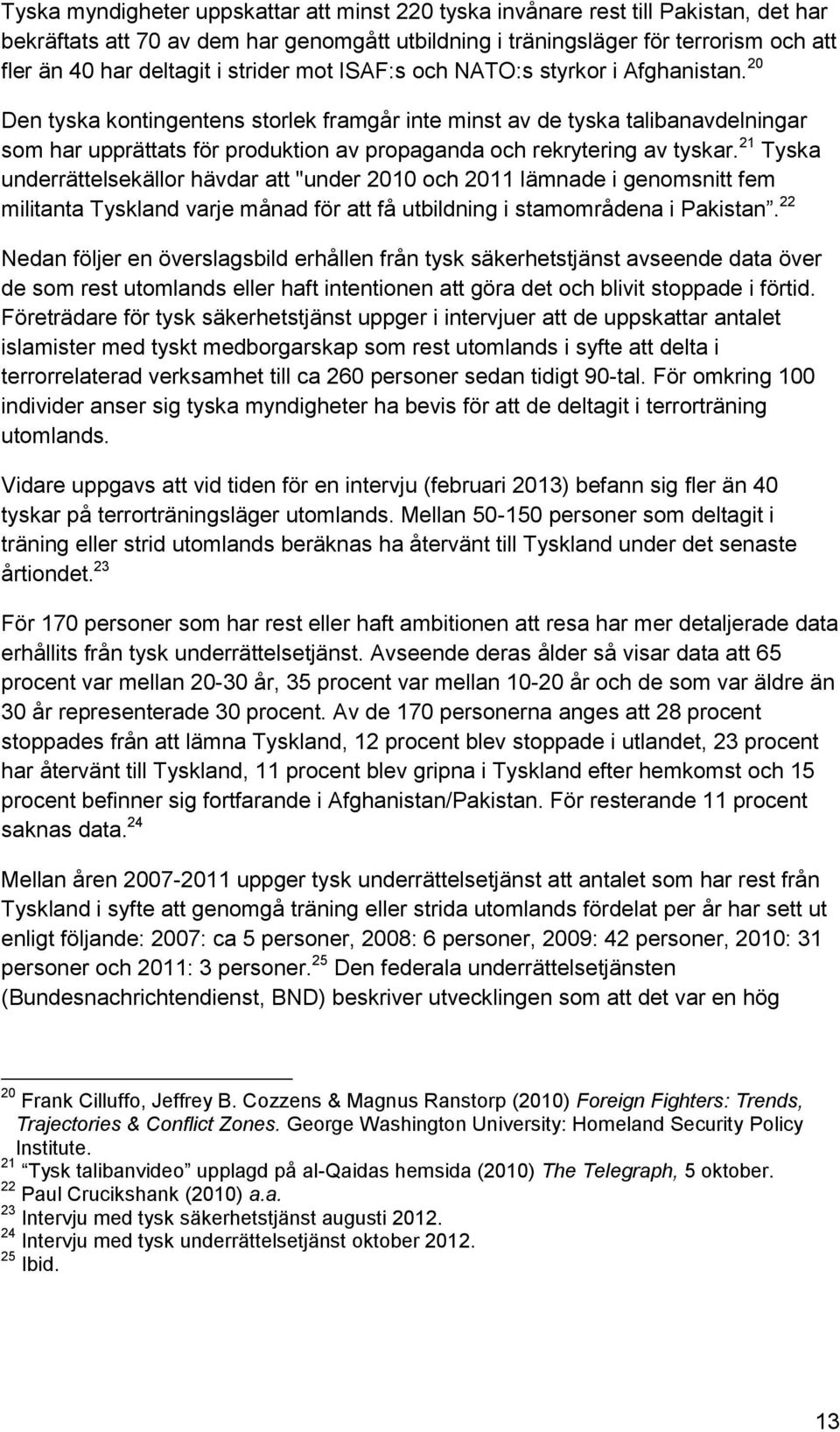 20 Den tyska kontingentens storlek framgår inte minst av de tyska talibanavdelningar som har upprättats för produktion av propaganda och rekrytering av tyskar.