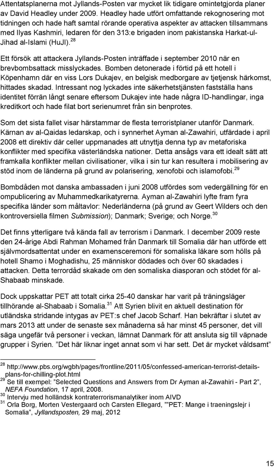 Harkat-ul- Jihad al-islami (HuJI). 28 Ett försök att attackera Jyllands-Posten inträffade i september 2010 när en brevbombsattack misslyckades.