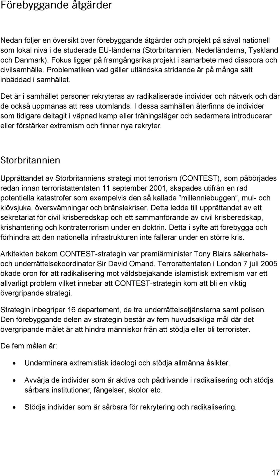 Det är i samhället personer rekryteras av radikaliserade individer och nätverk och där de också uppmanas att resa utomlands.