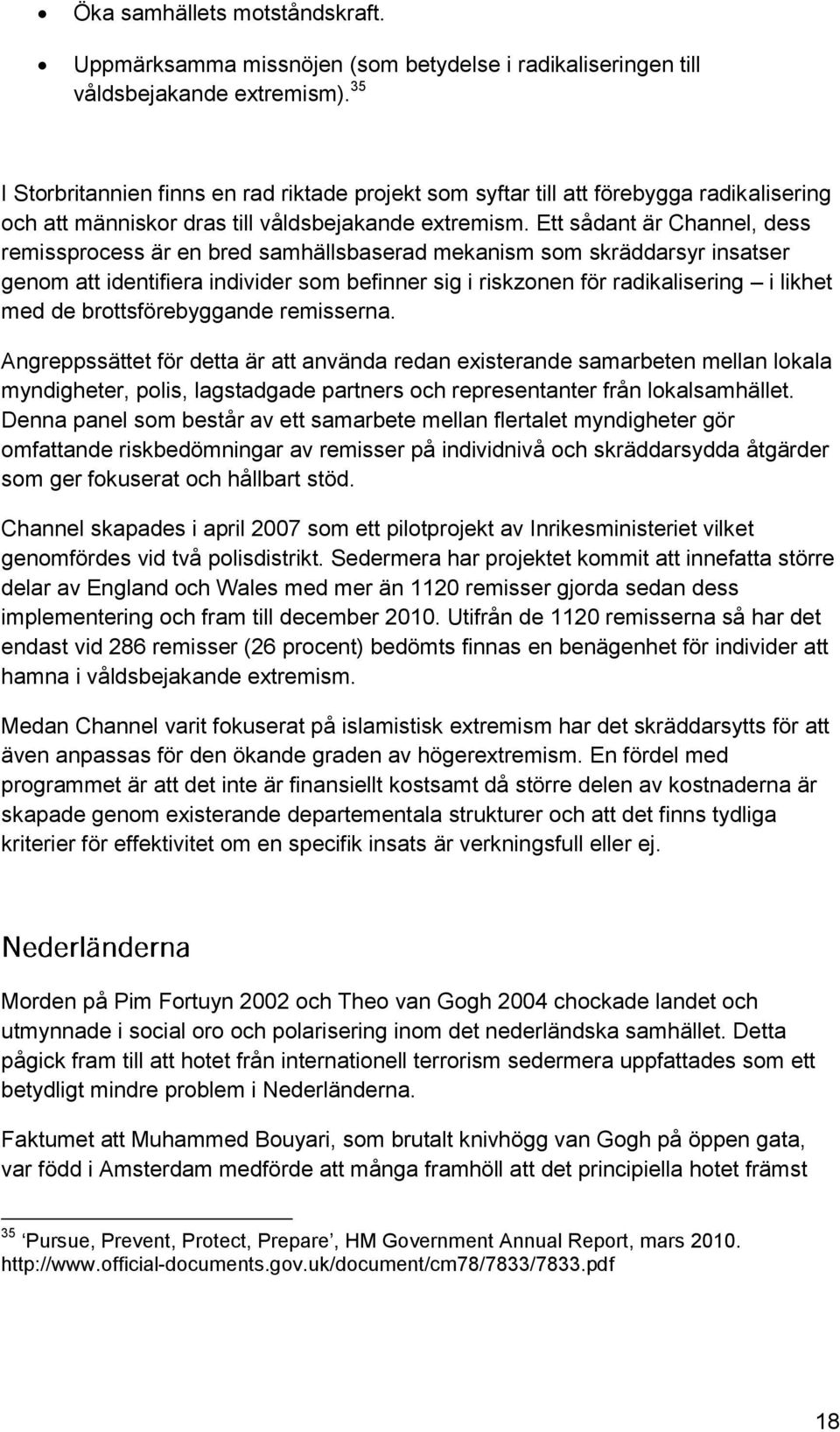 Ett sådant är Channel, dess remissprocess är en bred samhällsbaserad mekanism som skräddarsyr insatser genom att identifiera individer som befinner sig i riskzonen för radikalisering i likhet med de