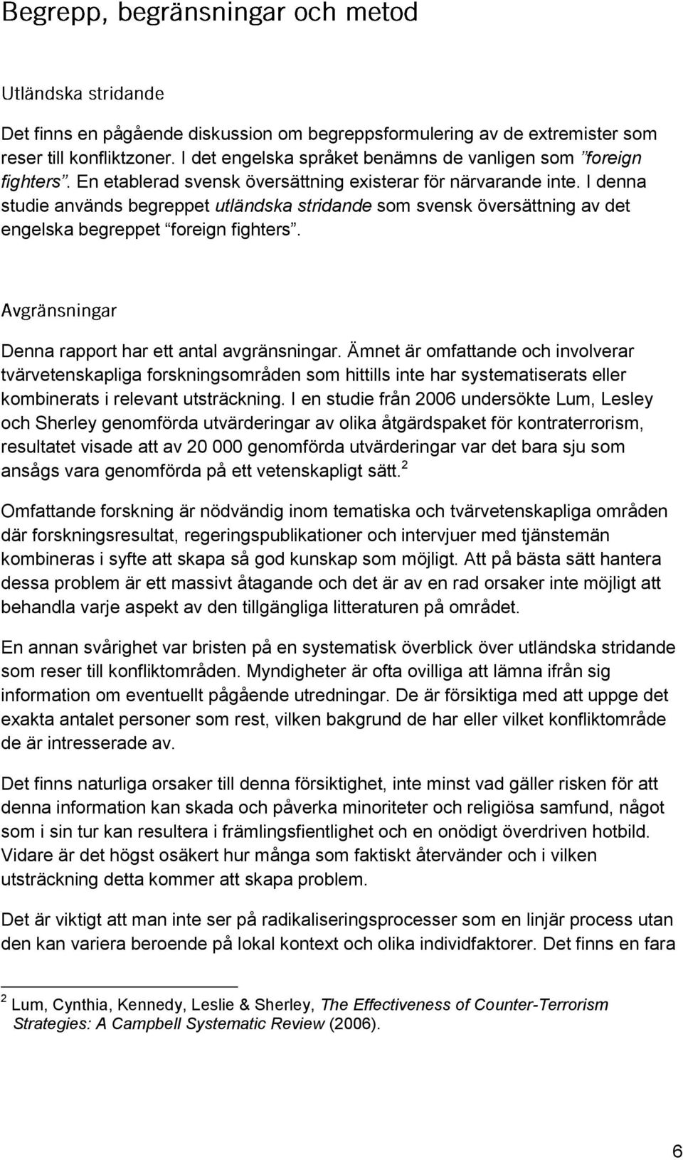 Denna rapport har ett antal avgränsningar. Ämnet är omfattande och involverar tvärvetenskapliga forskningsområden som hittills inte har systematiserats eller kombinerats i relevant utsträckning.