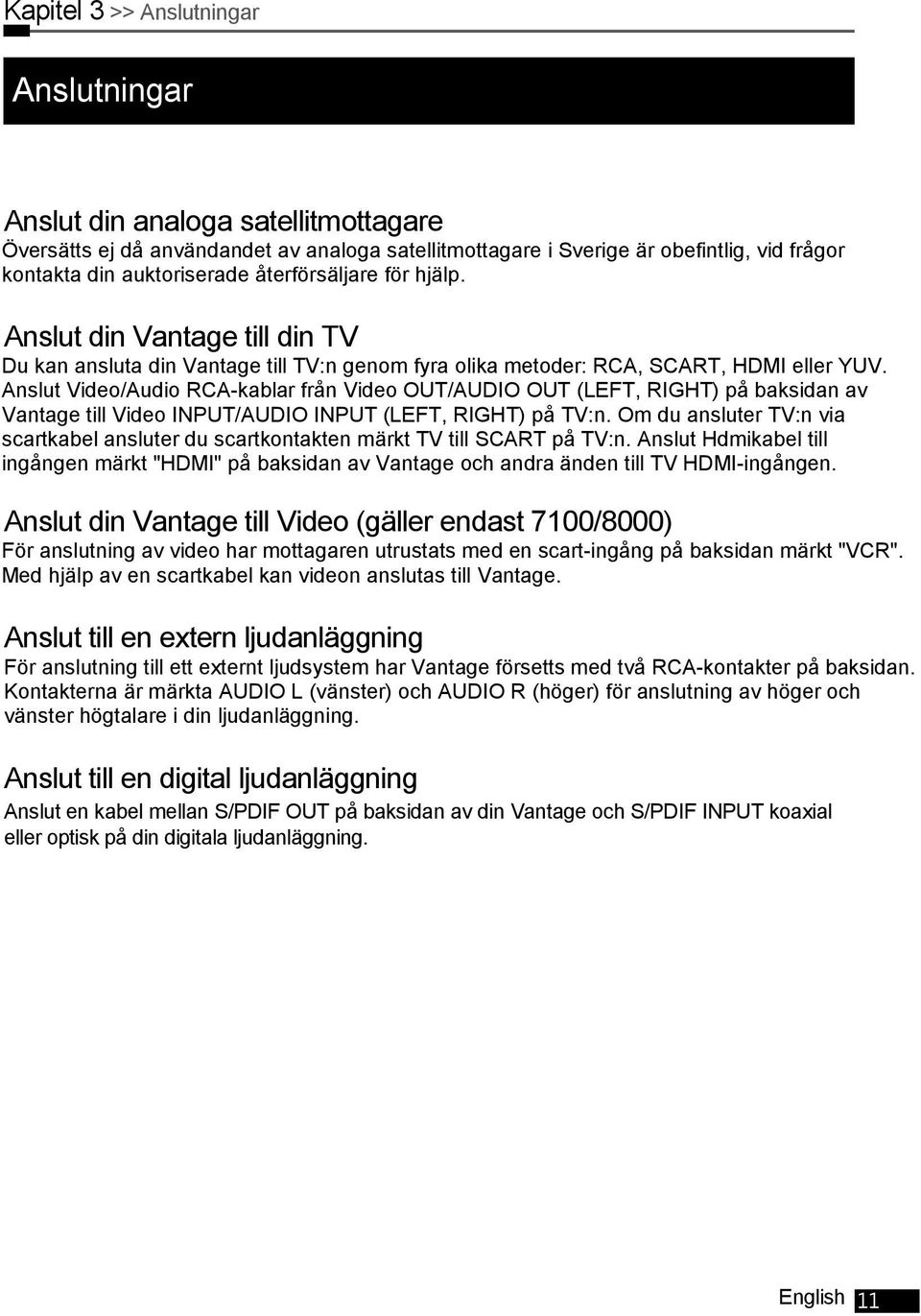 Anslut Video/Audio RCA-kablar från Video OUT/AUDIO OUT (LEFT, RIGHT) på baksidan av Vantage till Video INPUT/AUDIO INPUT (LEFT, RIGHT) på TV:n.