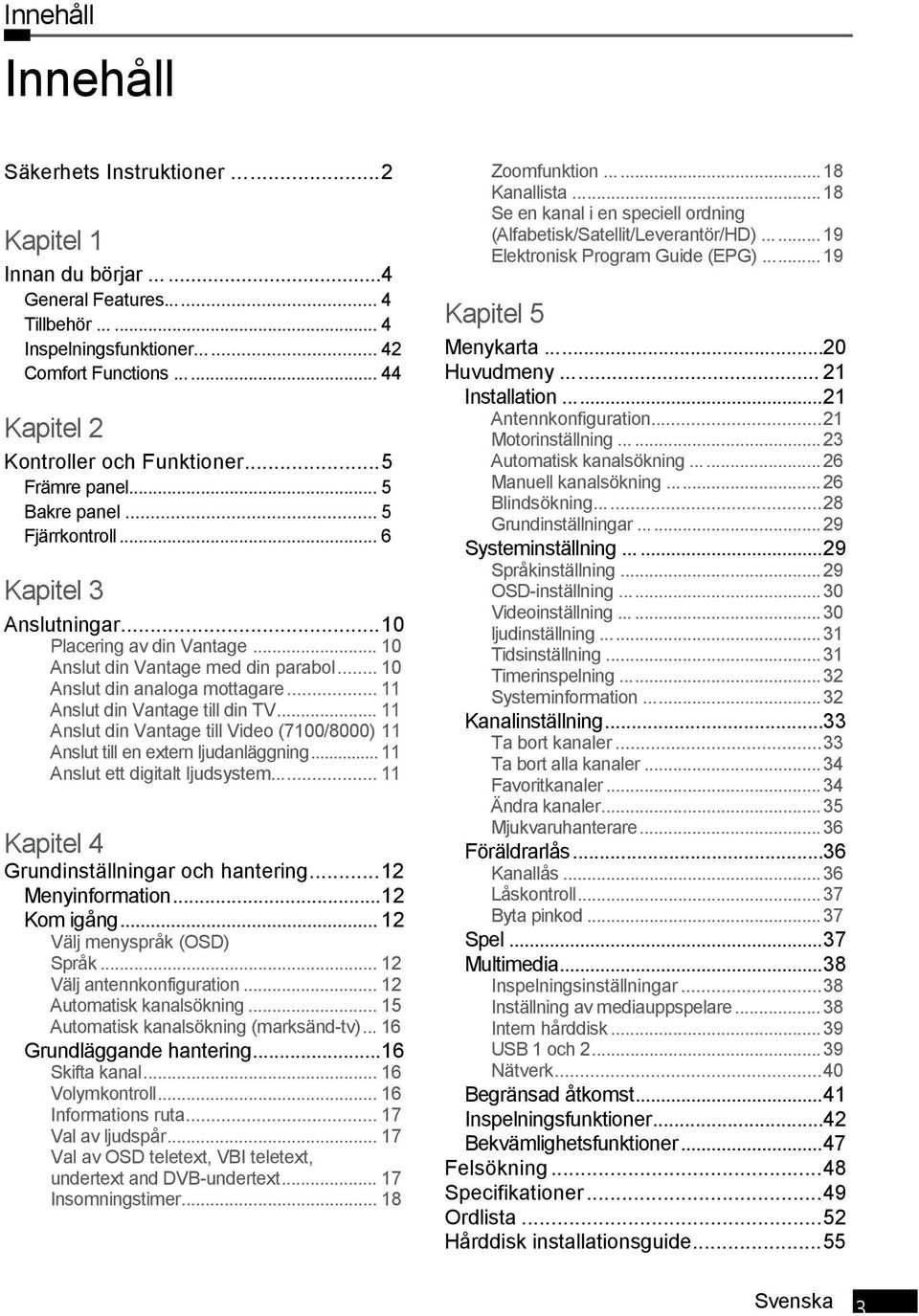 .. 10 Anslut din analoga mottagare... 11 Anslut din Vantage till din TV... 11 Anslut din Vantage till Video (7100/8000) 11 Anslut till en extern ljudanläggning... 11 Anslut ett digitalt ljudsystem.