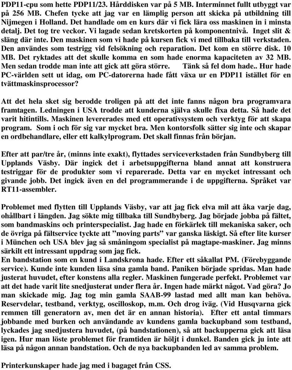 Den maskinen som vi hade på kursen fick vi med tillbaka till verkstaden. Den användes som testrigg vid felsökning och reparation. Det kom en större disk. 10 MB.