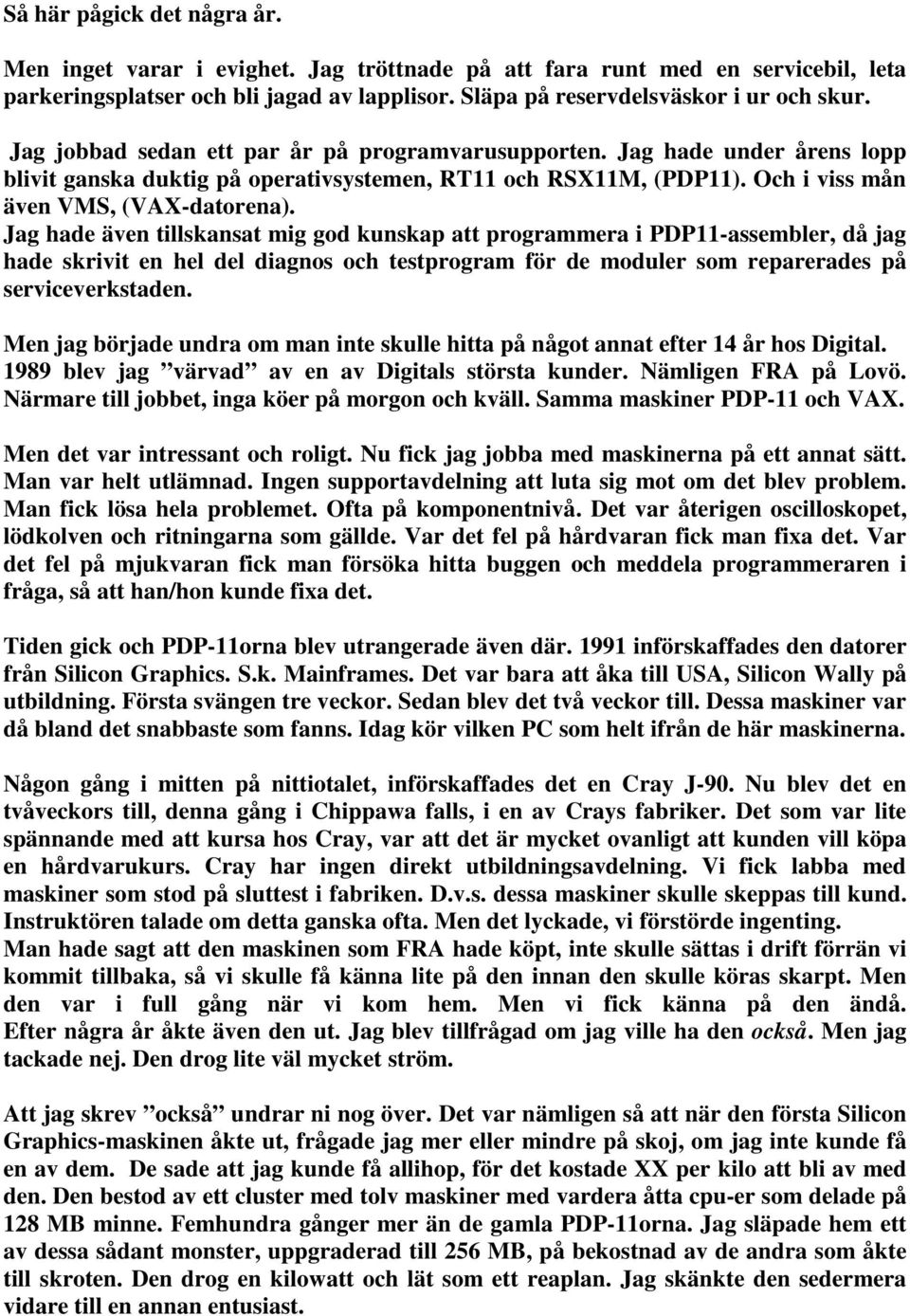 Jag hade även tillskansat mig god kunskap att programmera i PDP11-assembler, då jag hade skrivit en hel del diagnos och testprogram för de moduler som reparerades på serviceverkstaden.