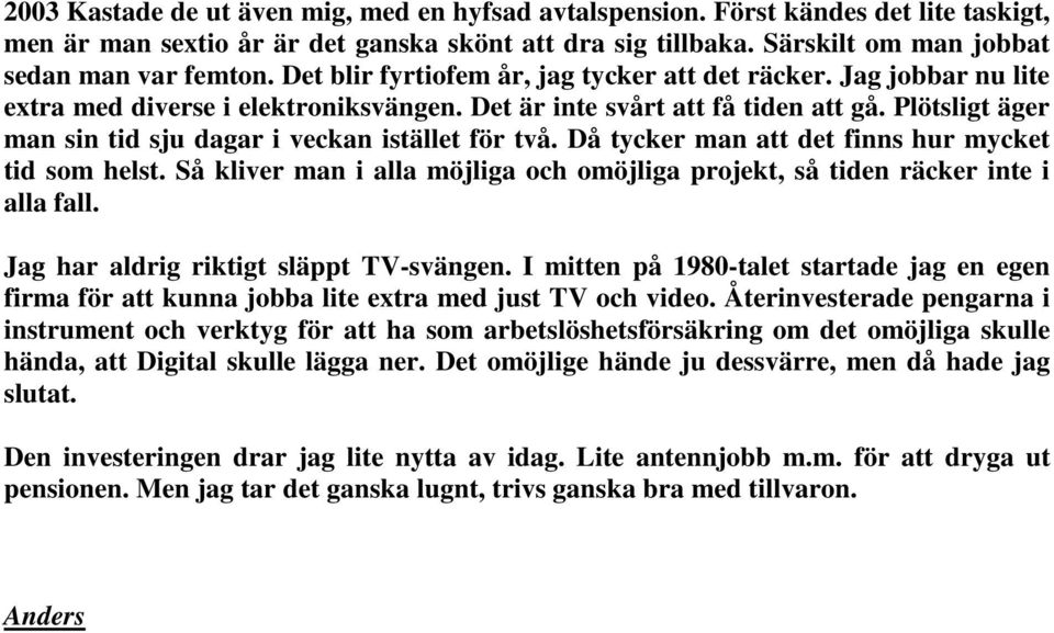 Plötsligt äger man sin tid sju dagar i veckan istället för två. Då tycker man att det finns hur mycket tid som helst.