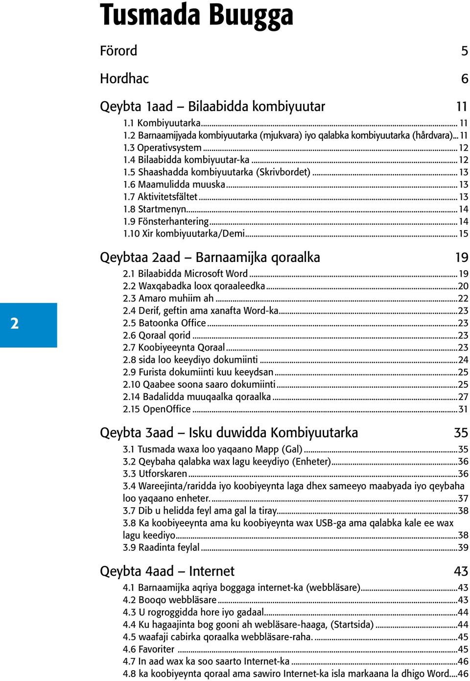 ..15 Qeybtaa 2aad Barnaamijka qoraalka 19 2.1 Bilaabidda Microsoft Word...19 2.2 Waxqabadka loox qoraaleedka...20 2.3 Amaro muhiim ah...22 2.4 Derif, geftin ama xanafta Word-ka...23 2.