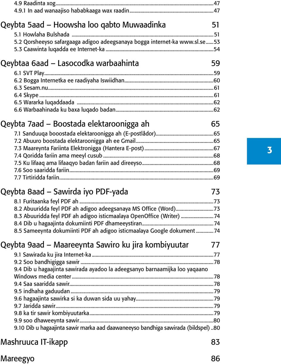 ..62 6.6 Warbaahinada ku baxa luqado badan...62 Qeybta 7aad Boostada elektaroonigga ah 65 7.1 Sanduuqa booostada elektaroonigga ah (E-postlådor)...65 7.2 Abuuro boostada elektaroonigga ah ee Gmail.