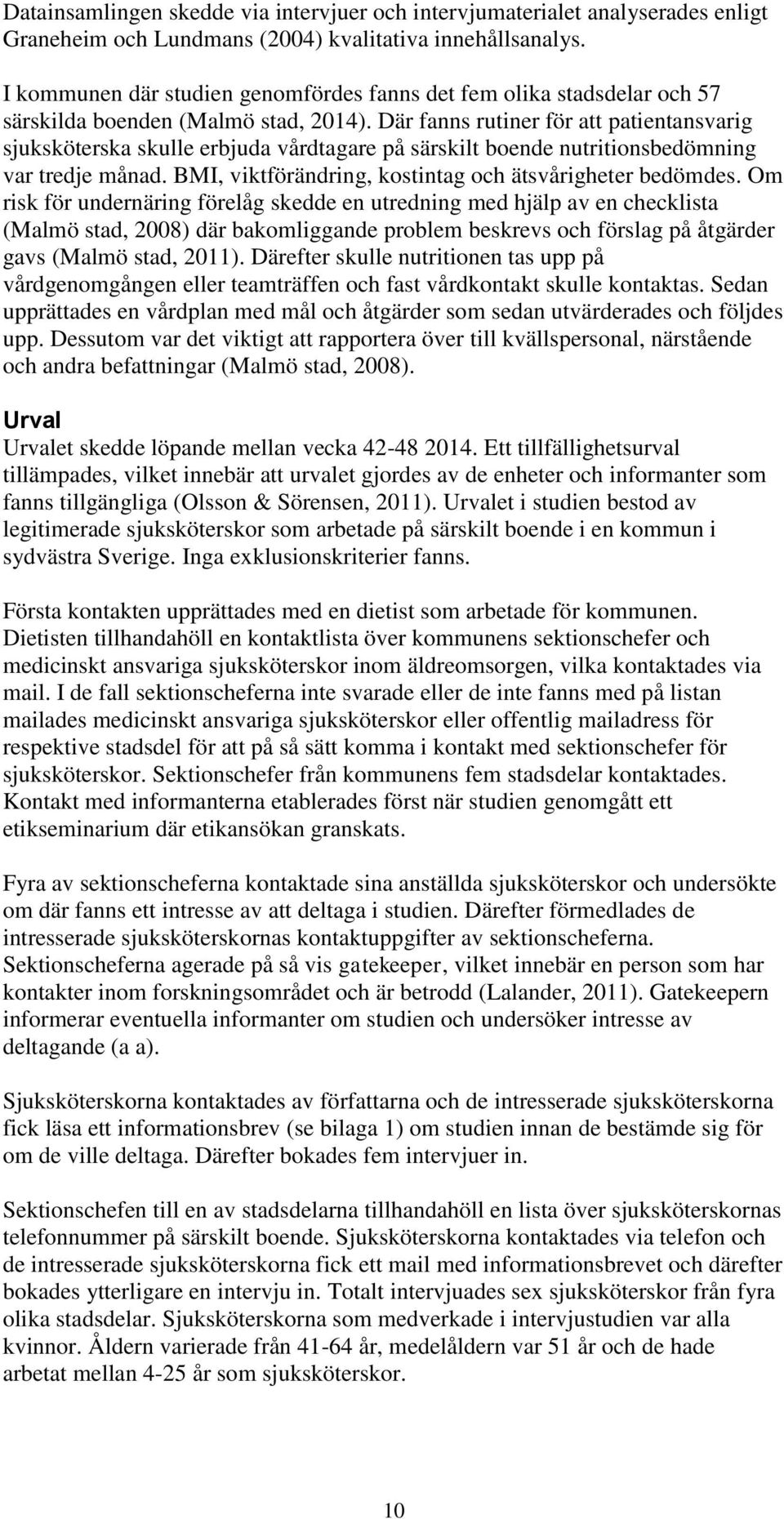 Där fanns rutiner för att patientansvarig sjuksköterska skulle erbjuda vårdtagare på särskilt boende nutritionsbedömning var tredje månad. BMI, viktförändring, kostintag och ätsvårigheter bedömdes.