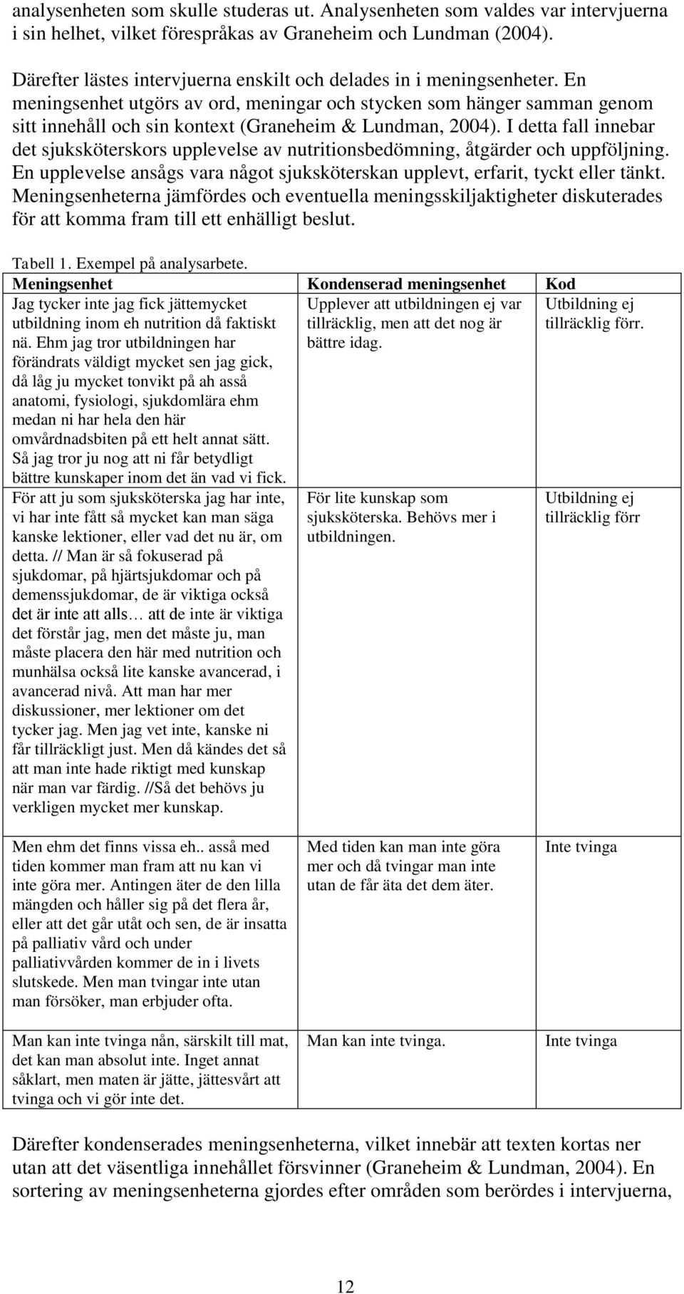 En meningsenhet utgörs av ord, meningar och stycken som hänger samman genom sitt innehåll och sin kontext (Graneheim & Lundman, 2004).