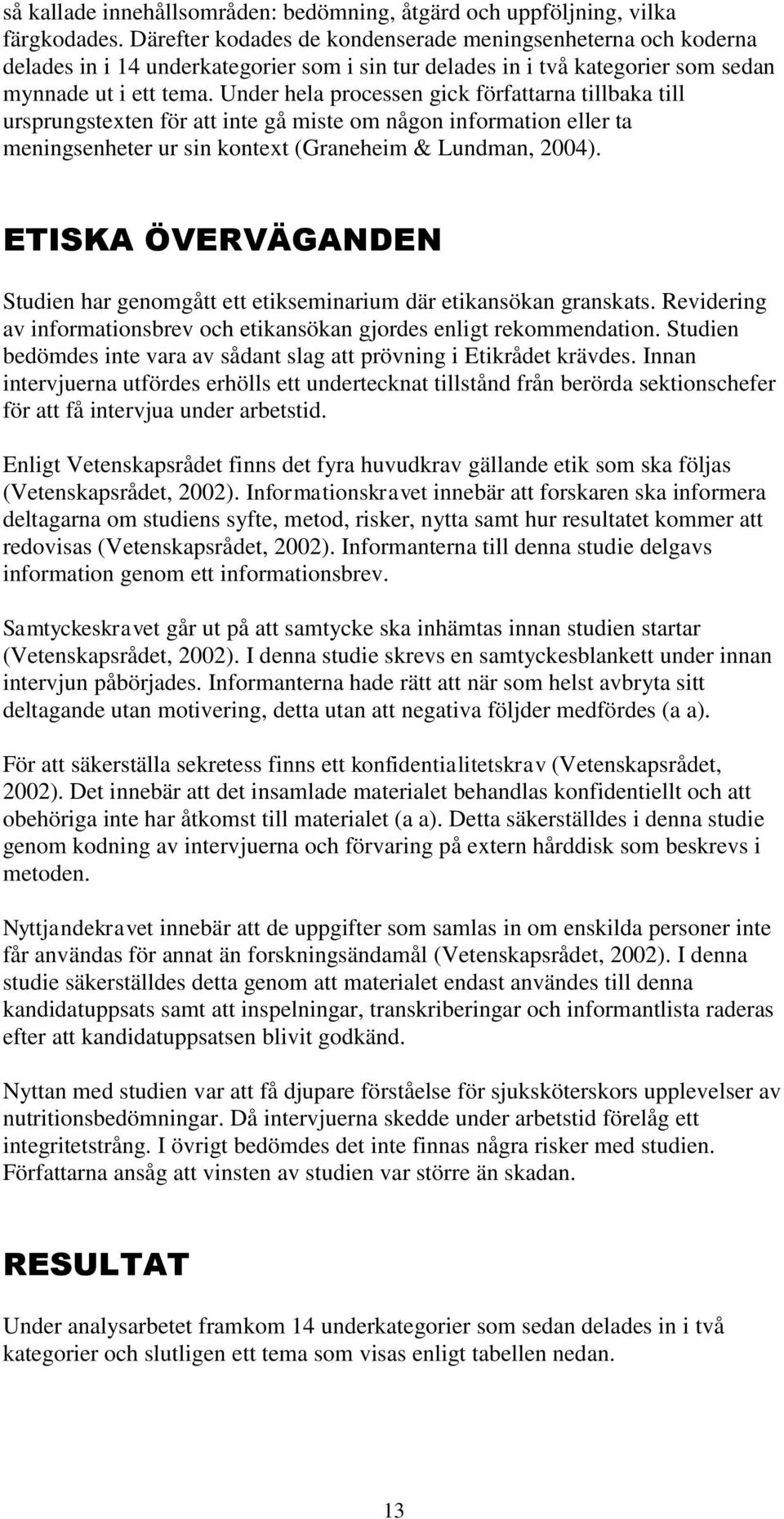 Under hela processen gick författarna tillbaka till ursprungstexten för att inte gå miste om någon information eller ta meningsenheter ur sin kontext (Graneheim & Lundman, 2004).