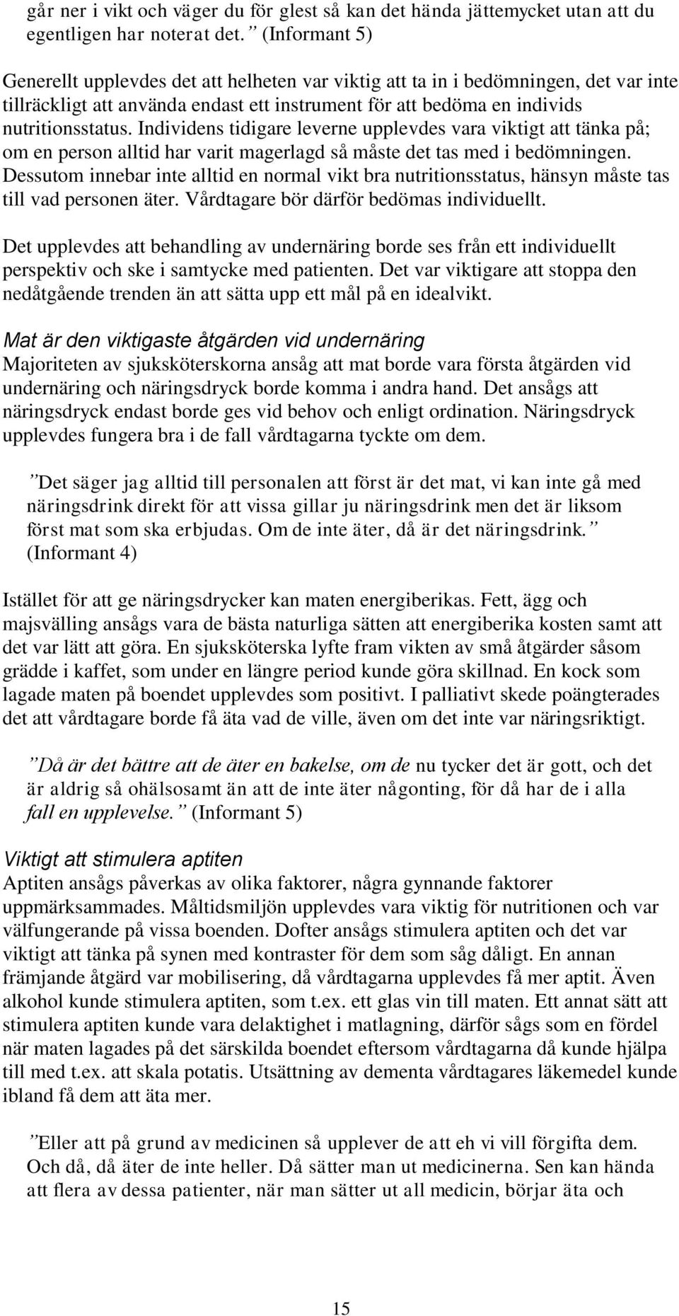 Individens tidigare leverne upplevdes vara viktigt att tänka på; om en person alltid har varit magerlagd så måste det tas med i bedömningen.