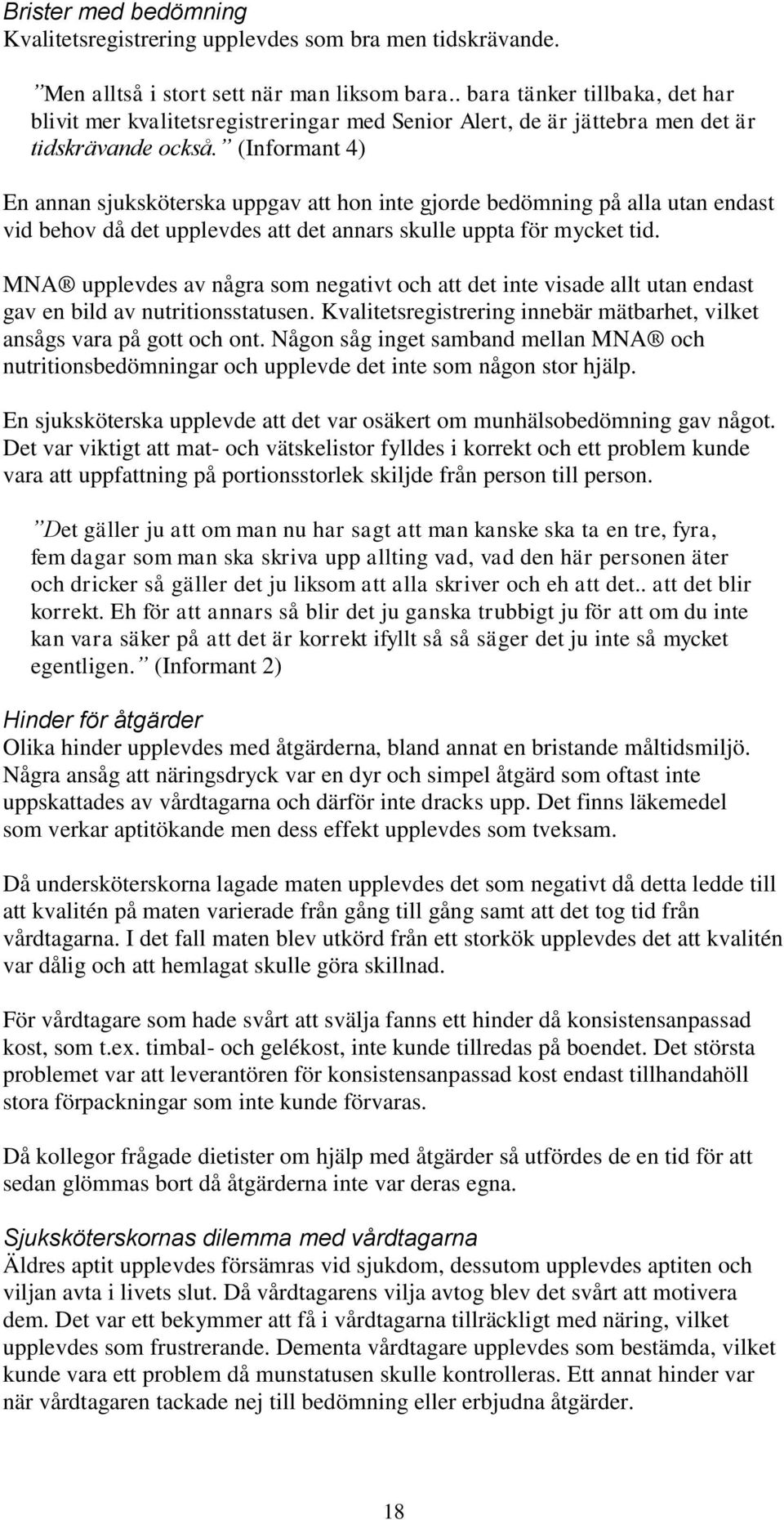 (Informant 4) En annan sjuksköterska uppgav att hon inte gjorde bedömning på alla utan endast vid behov då det upplevdes att det annars skulle uppta för mycket tid.