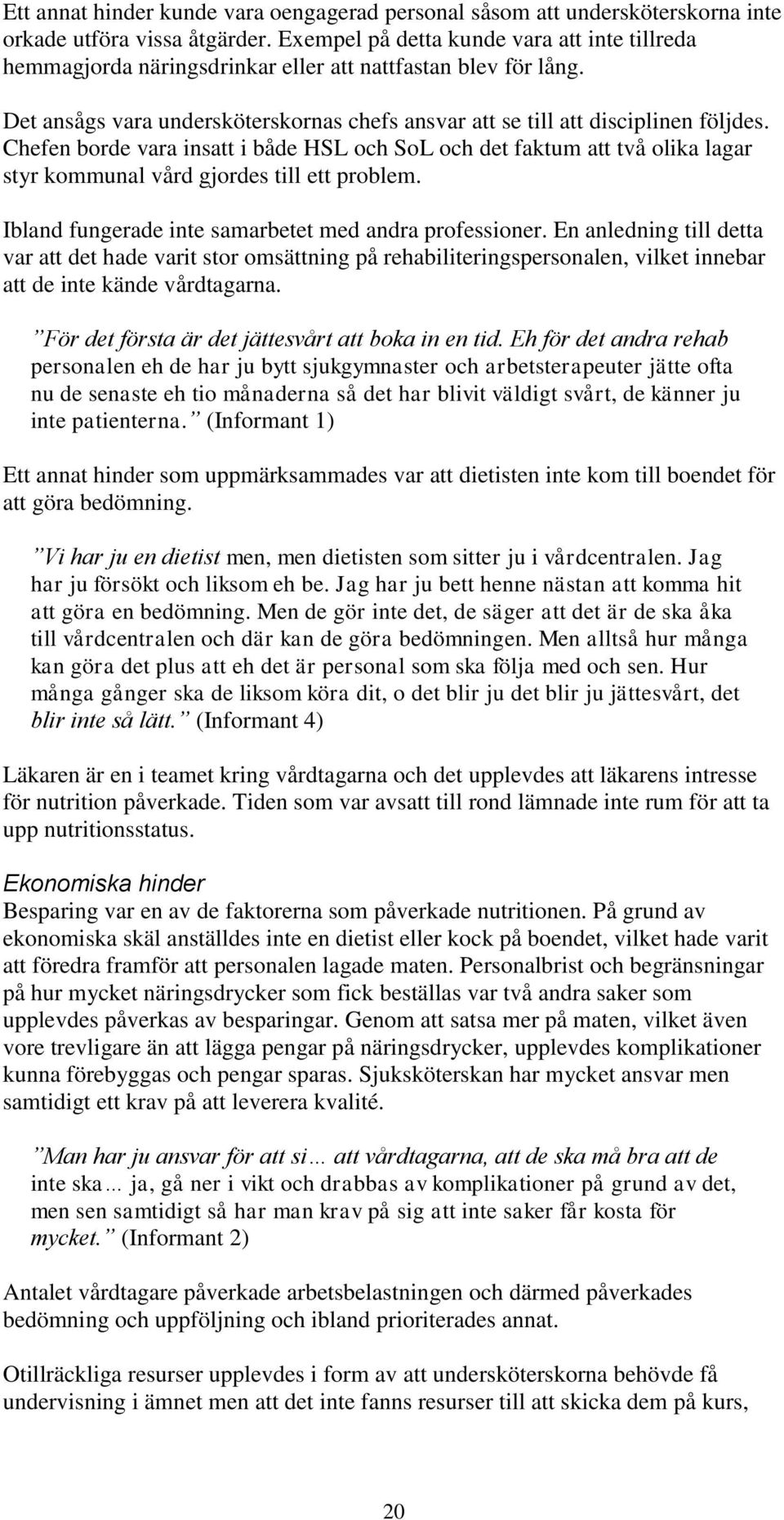 Chefen borde vara insatt i både HSL och SoL och det faktum att två olika lagar styr kommunal vård gjordes till ett problem. Ibland fungerade inte samarbetet med andra professioner.