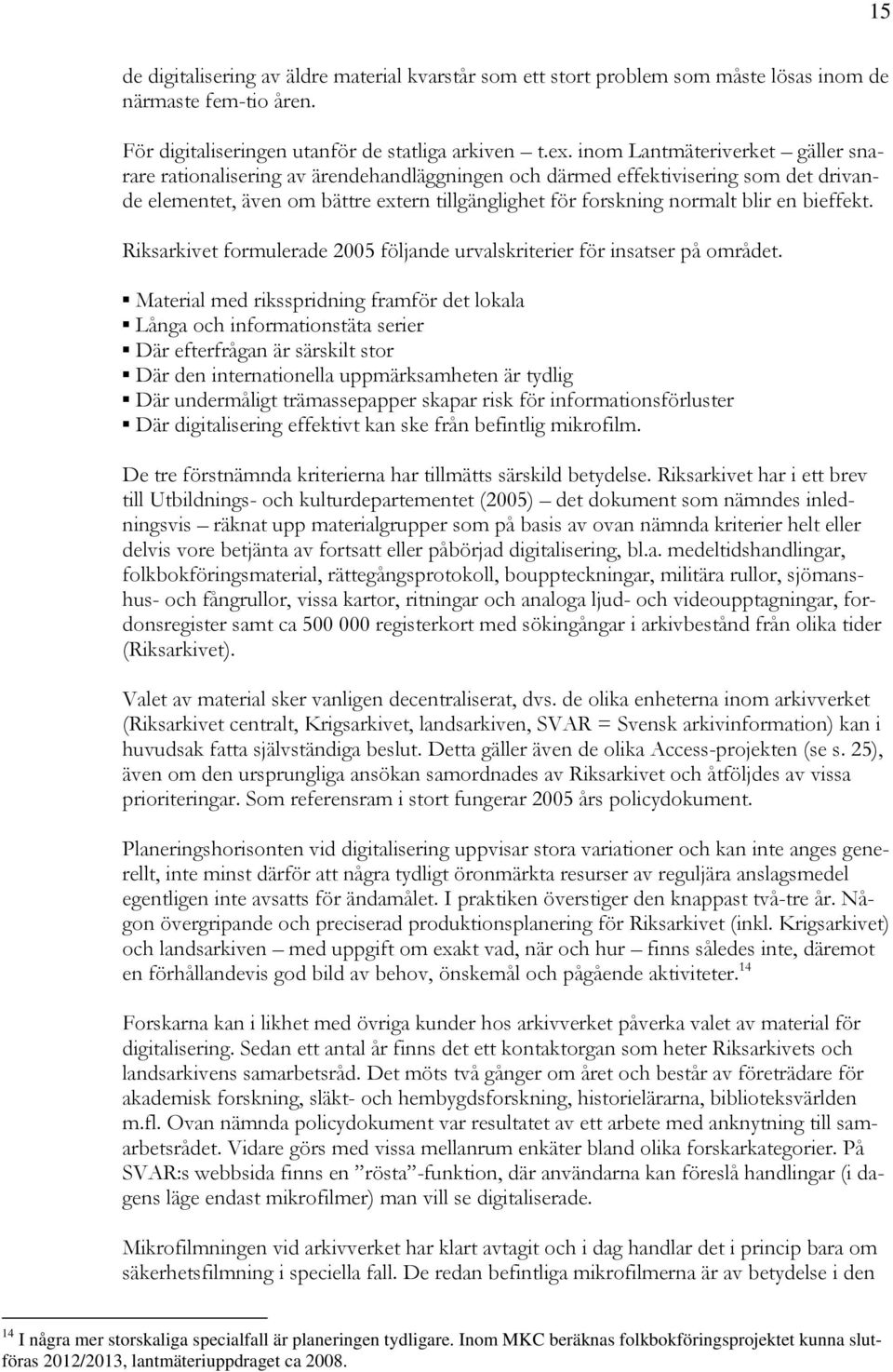 bieffekt. Riksarkivet formulerade 2005 följande urvalskriterier för insatser på området.