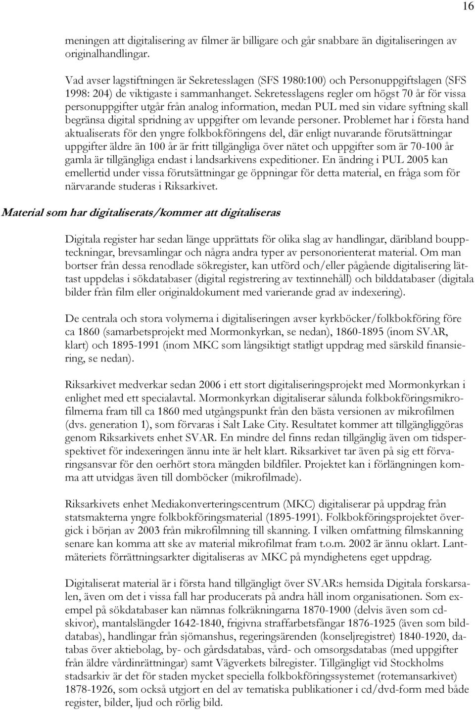 Sekretesslagens regler om högst 70 år för vissa personuppgifter utgår från analog information, medan PUL med sin vidare syftning skall begränsa digital spridning av uppgifter om levande personer.