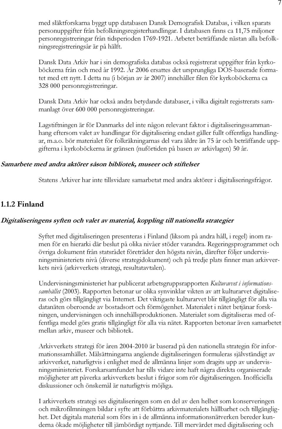 Dansk Data Arkiv har i sin demografiska databas också registrerat uppgifter från kyrkoböckerna från och med år 1992. År 2006 ersattes det ursprungliga DOS-baserade formatet med ett nytt.