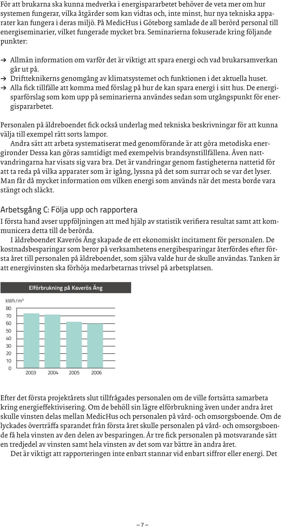 Seminarierna fokuserade kring följande punkter: Allmän information om varför det är viktigt att spara energi och vad brukarsamverkan går ut på.