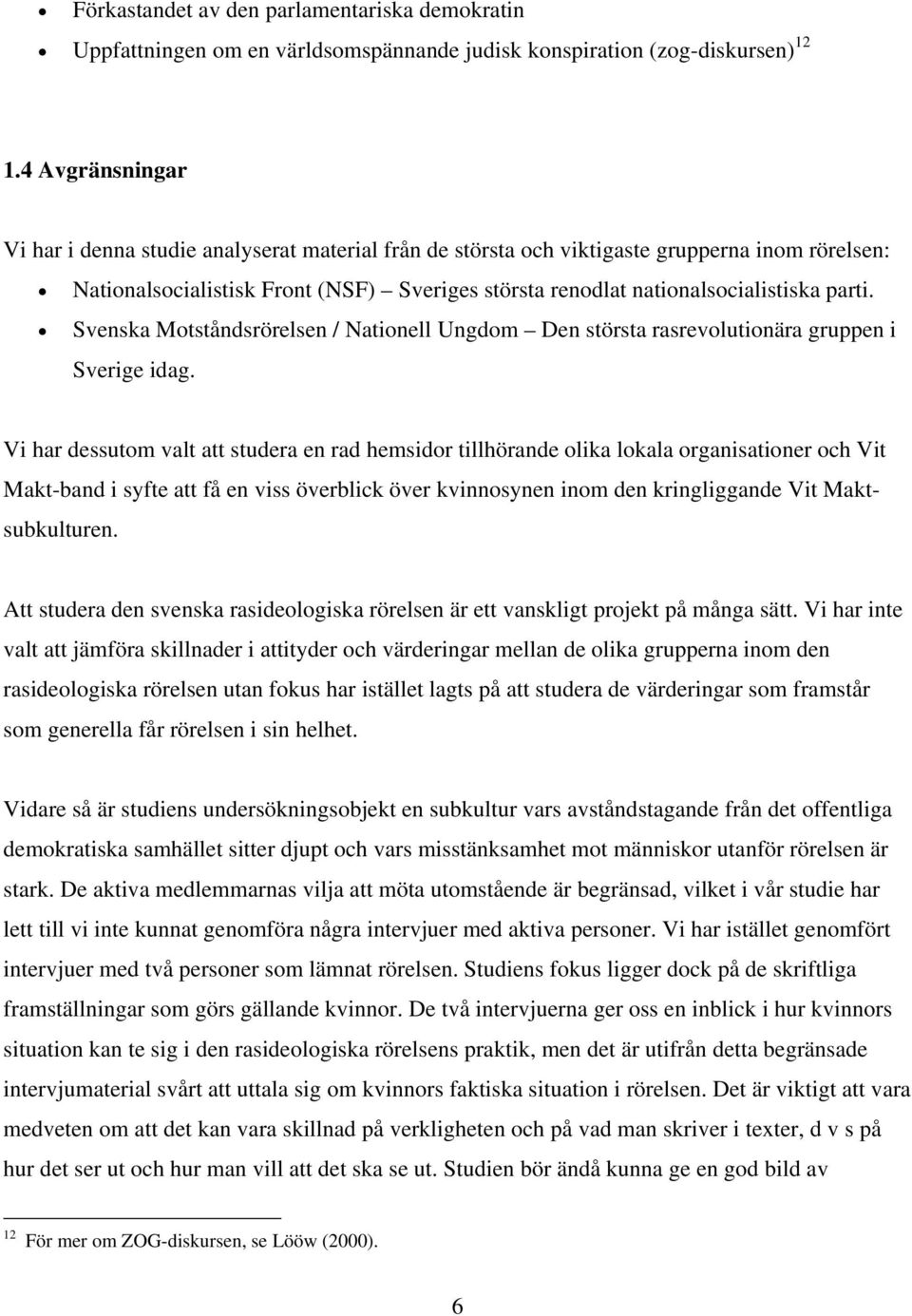 parti. Svenska Motståndsrörelsen / Nationell Ungdom Den största rasrevolutionära gruppen i Sverige idag.