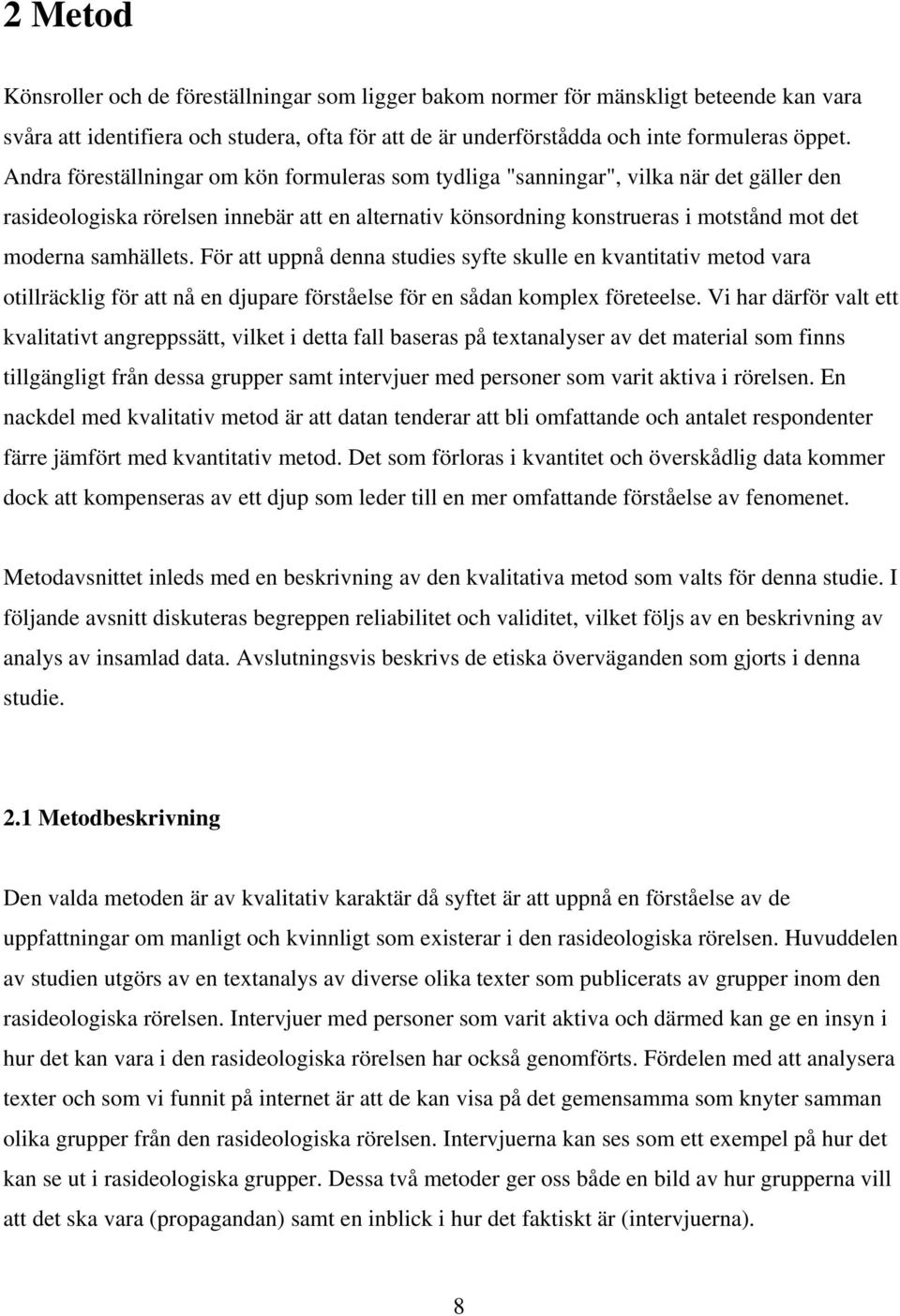 samhällets. För att uppnå denna studies syfte skulle en kvantitativ metod vara otillräcklig för att nå en djupare förståelse för en sådan komplex företeelse.