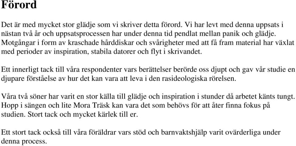 Ett innerligt tack till våra respondenter vars berättelser berörde oss djupt och gav vår studie en djupare förståelse av hur det kan vara att leva i den rasideologiska rörelsen.