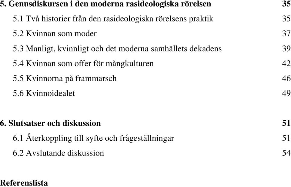 3 Manligt, kvinnligt och det moderna samhällets dekadens 39 5.4 Kvinnan som offer för mångkulturen 42 5.