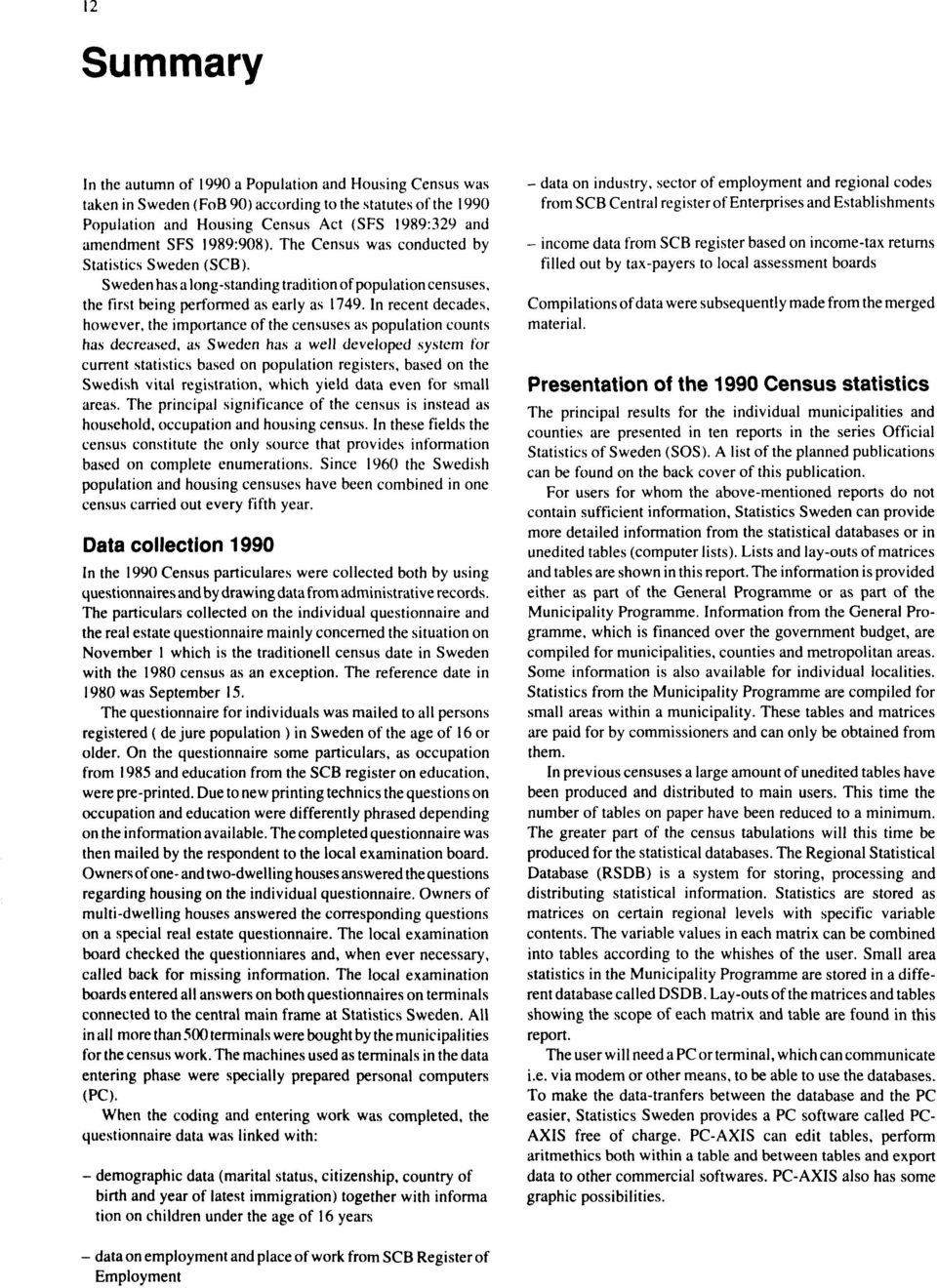 In récent décades, however, the importance of the censuses as population counts has decreased, as Sweden has a well developed system for current statistics based on population registers, based on the