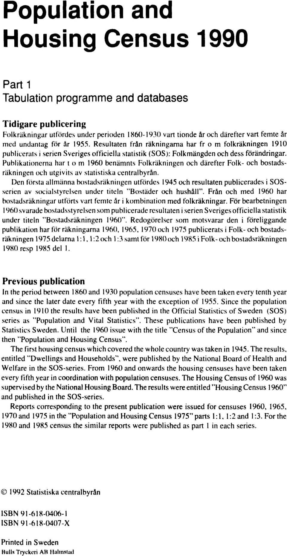 Publikationerna har t o m 1960 benämnts Folkräkningen och därefter Folk- och bostadsräkningen och utgivits av statistiska centralbyrån.