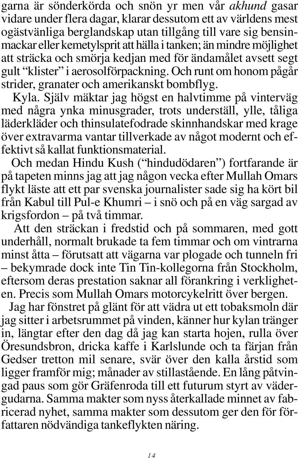 Och runt om honom pågår strider, granater och amerikanskt bombflyg. Kyla.