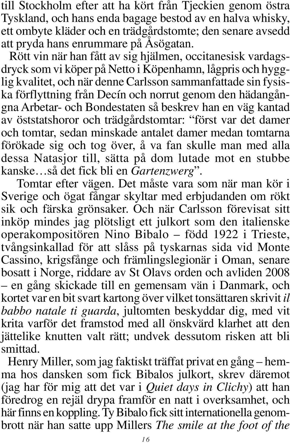 Rött vin när han fått av sig hjälmen, occitanesisk vardagsdryck som vi köper på Netto i Köpenhamn, lågpris och hygglig kvalitet, och när denne Carlsson sammanfattade sin fysiska förflyttning från